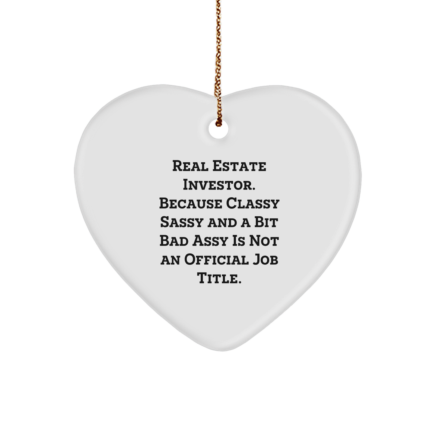 Funny Real Estate Investor Gifts - Heart Ornament for Christmas - 'Real Estate Investor. Because Classy Sassy And A Bit Fearlessy Is Not An Official Job Title.' - Image 1