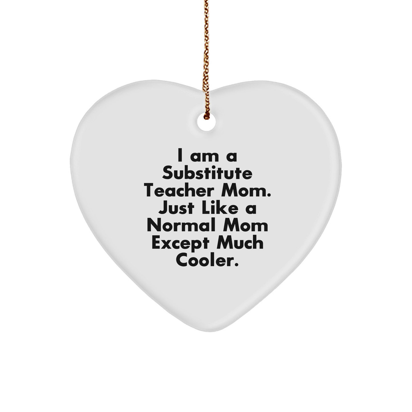 Substitute Teacher Heart Ornament Gifts from Friends for Christmas, I Am A Substitute Teacher Mom. Just Like A Normal Mom Except Much Cooler. - Image 1