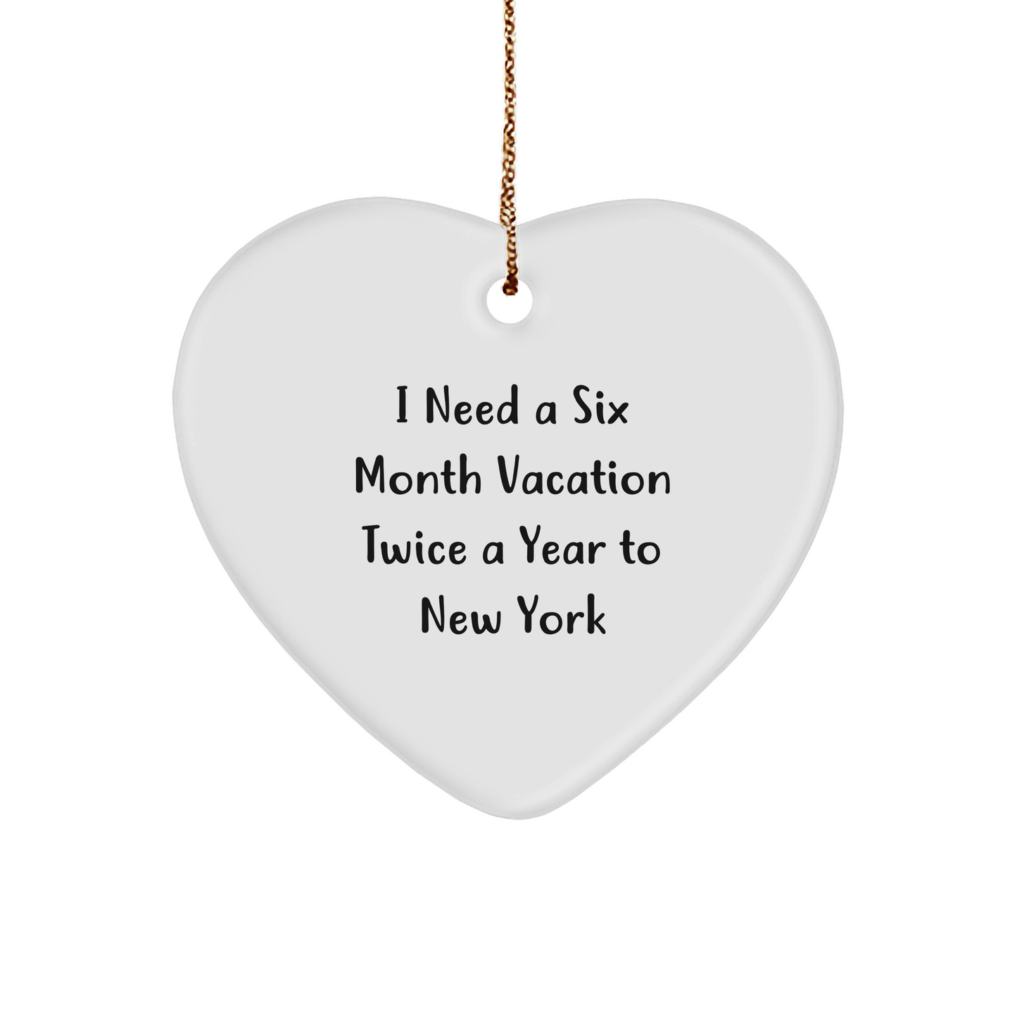 Six Month Vacation Twice A Year To New York Funny Heart Ornament Gifts for Friends from New York, Heart-Shaped MDF Ornament, White with Gold Cord, Christmas Unique Gifts - Image 1