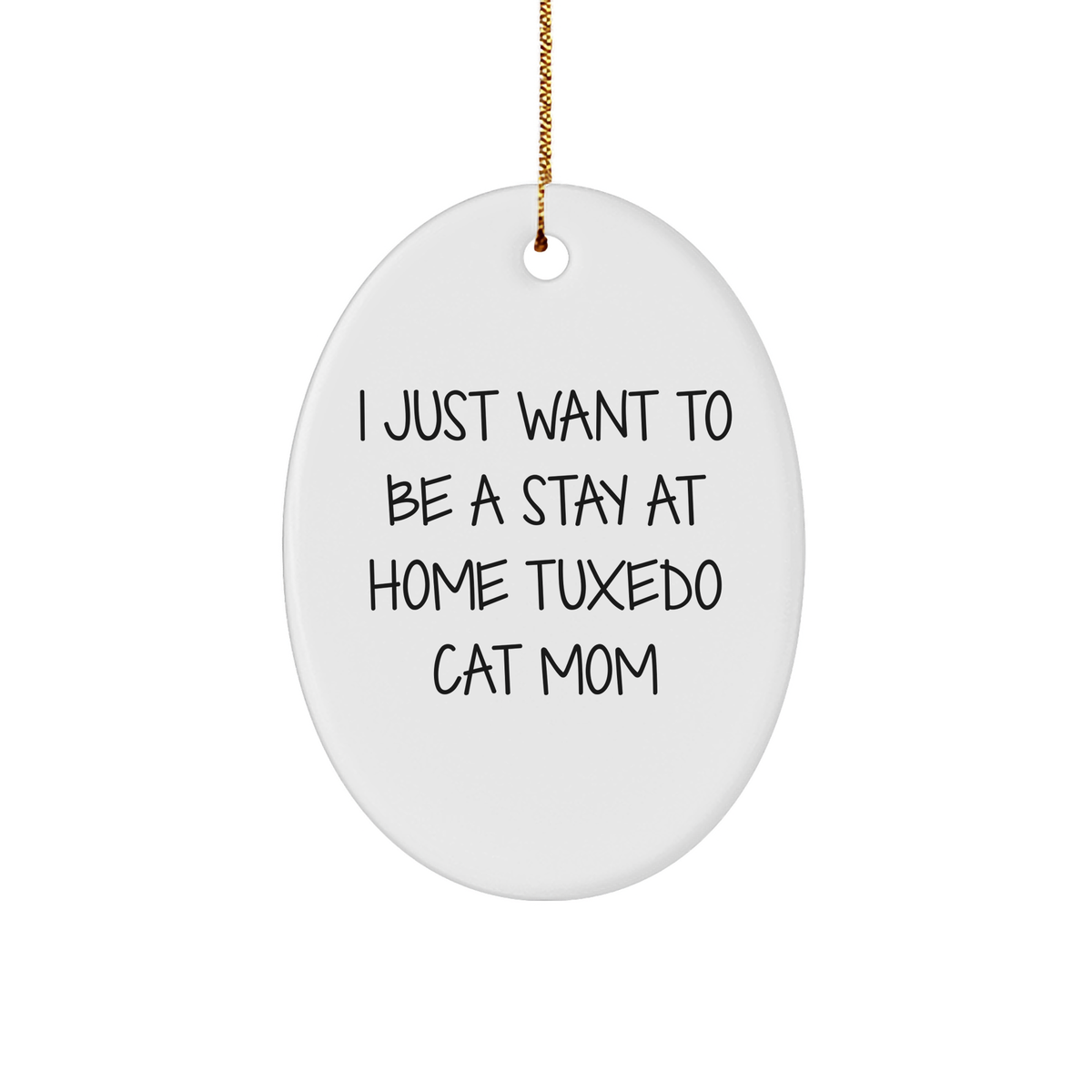 Funny Tuxedo Cat Mom Oval Ornament | Gifts for Tuxedo Cat Owners | Christmas Unique Gifts | I Just Want To Be A Stay At Home Tuxedo Cat Mom - Image 1