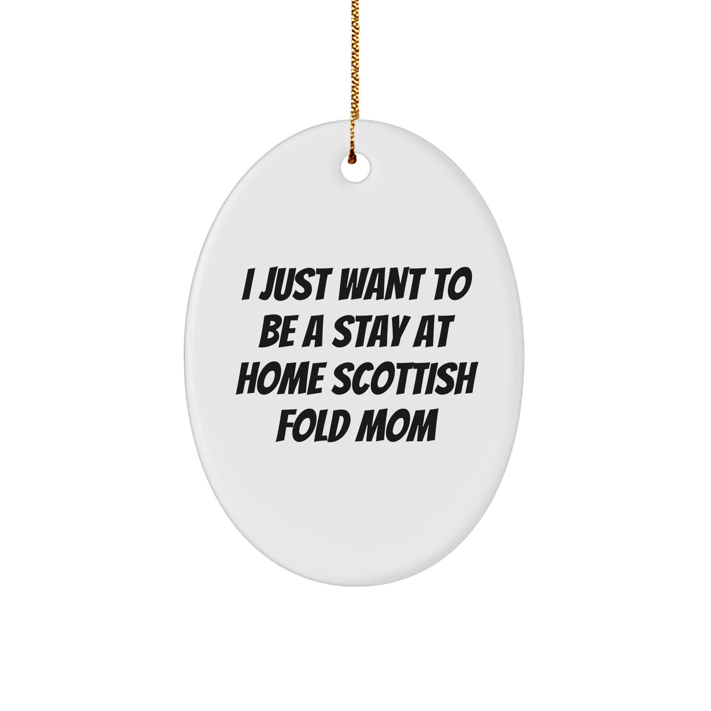 Scottish Fold Cat Gifts - I Just Want To Be A Stay At Home Mom - Christmas Oval Ornament for Friends, Family, or Coworkers - Image 1
