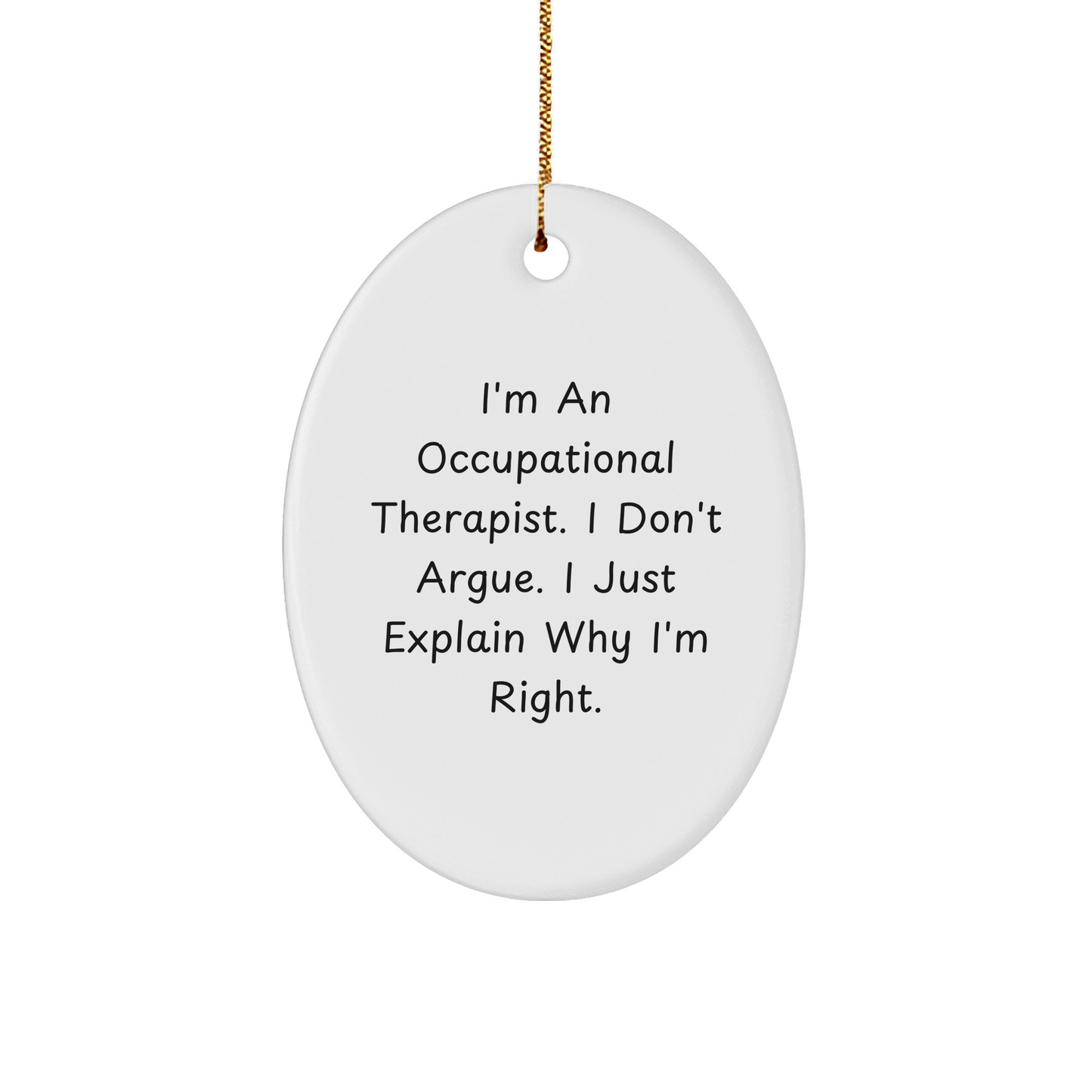 Funny Occupational Therapist Gifts for Christmas - 'I Don't Argue, I Just Explain Why I'm Right' Oval Ornament Gifts from Friends to Family - Image 1