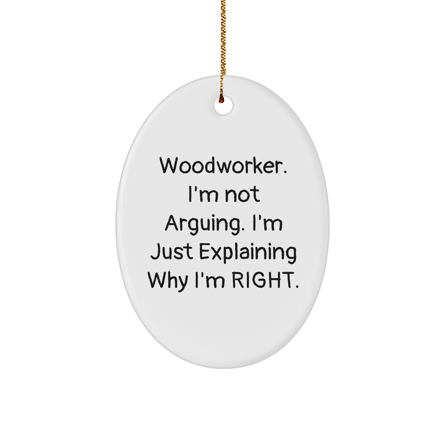 Woodworker Gifts from Friends - Funny Oval Ornament Quote 'I'm Not Arguing...' for Christmas - Image 1