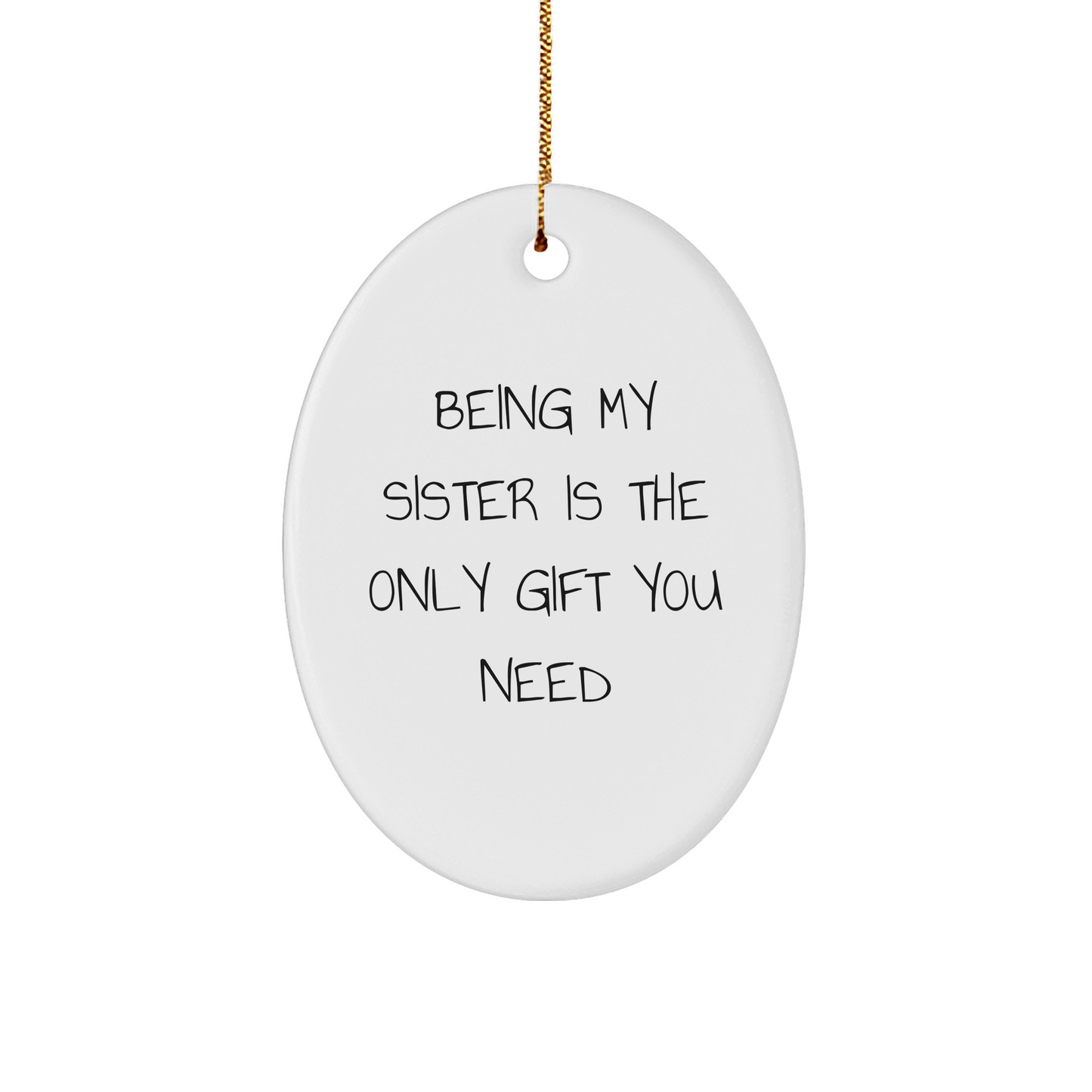 Funny Sister Gifts - Being My Sister Is The Only Gift You Need Oval Ornament, White, Oval Shaped, Christmas - Image 1