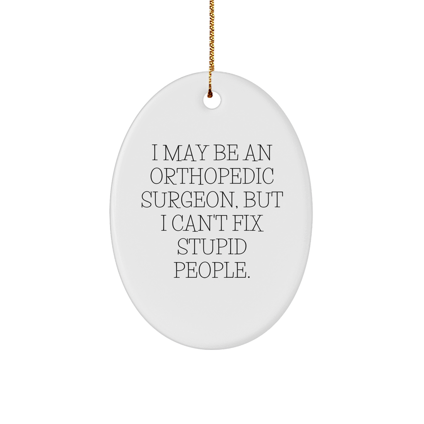 Orthopedic Surgeon Gifts That Fix Everything, Oval Ornament with Funny Quote for Christmas, 'I May Be An Orthopedic Surgeon, But I Can't Fix Stupid People', Gifts from Friends to Family - Image 1