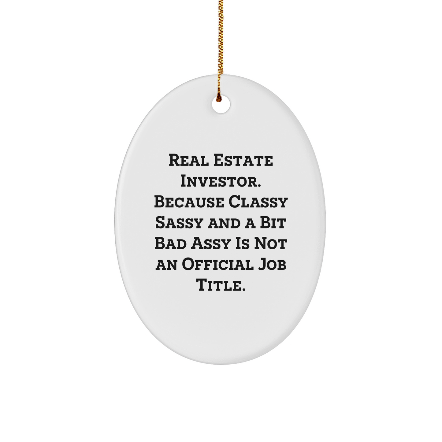 Real Estate Investor Gifts, Oval Ornament, Funny Quote, 'Real Estate Investor. Because Classy Sassy And A Bit Fearlessy Is Not An Official Job Title.' - Image 1