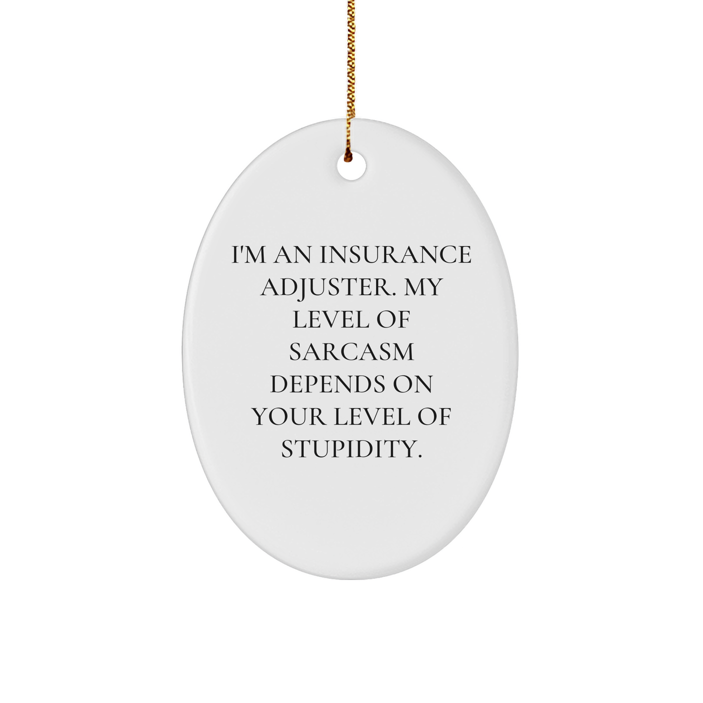 Insurance Adjuster Oval Ornament, Funny Quote: 'I'm An Insurance Adjuster. My Level Of Sarcasm Depends On Your Level Of Stupidity.' Gifts from Friends to Insurance Adjuster, Christmas Unique Gifts - Image 1