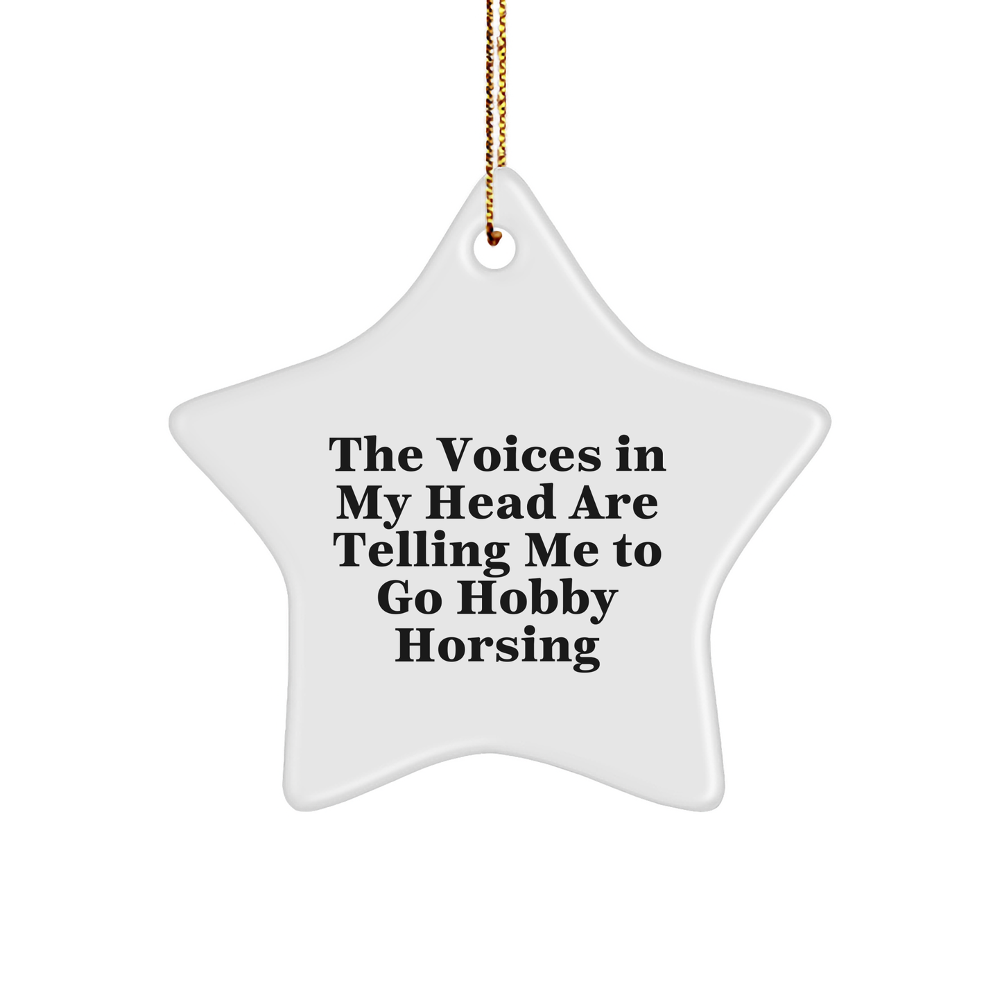 Funny Hobby Horsing Gifts from Friends to Family - Star Ornament with 'The Voices In My Head Are Telling Me To Go Hobby Horsing' Quote for Christmas - Image 1