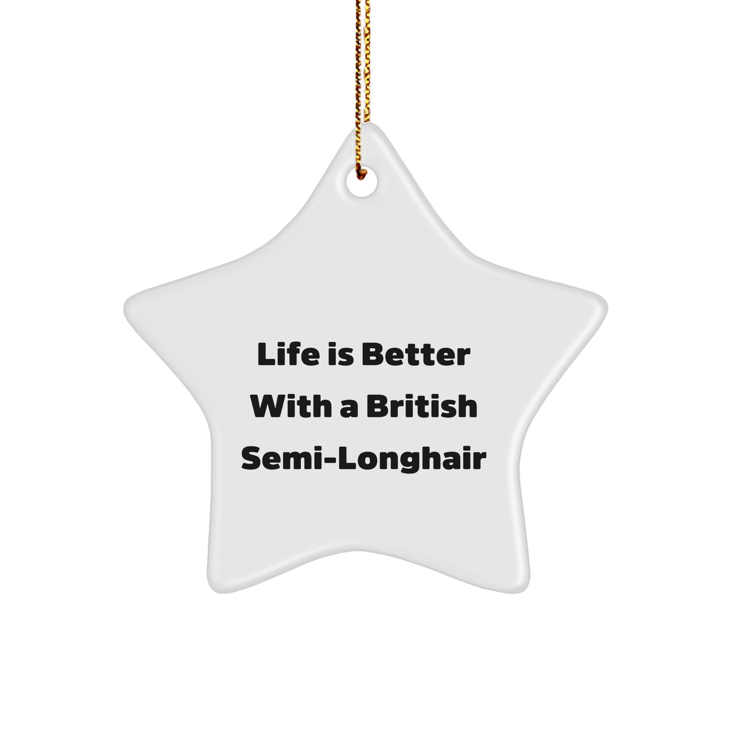 British Semi-Longhair Cat Gifts from Friends, Family, or Coworkers - Christmas Unique Star Ornament with 'Life Is Better With A British Semi-longhair' Quote - Image 1