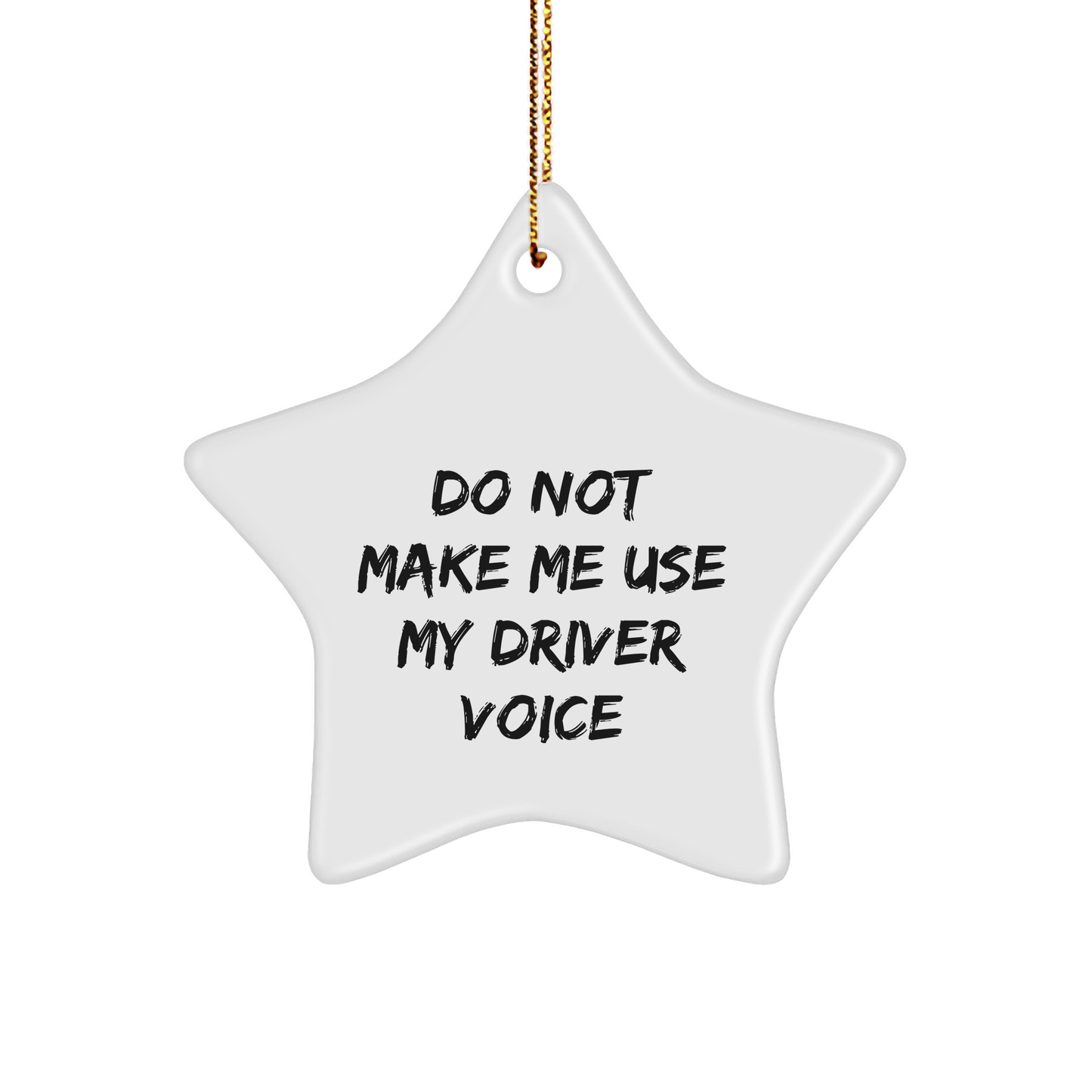 Do Not Make Me Use My Driver Voice, Funny Driver Star Ornament, White Star Shaped, Christmas Unique Gift, From Friends, For Driver - Image 1