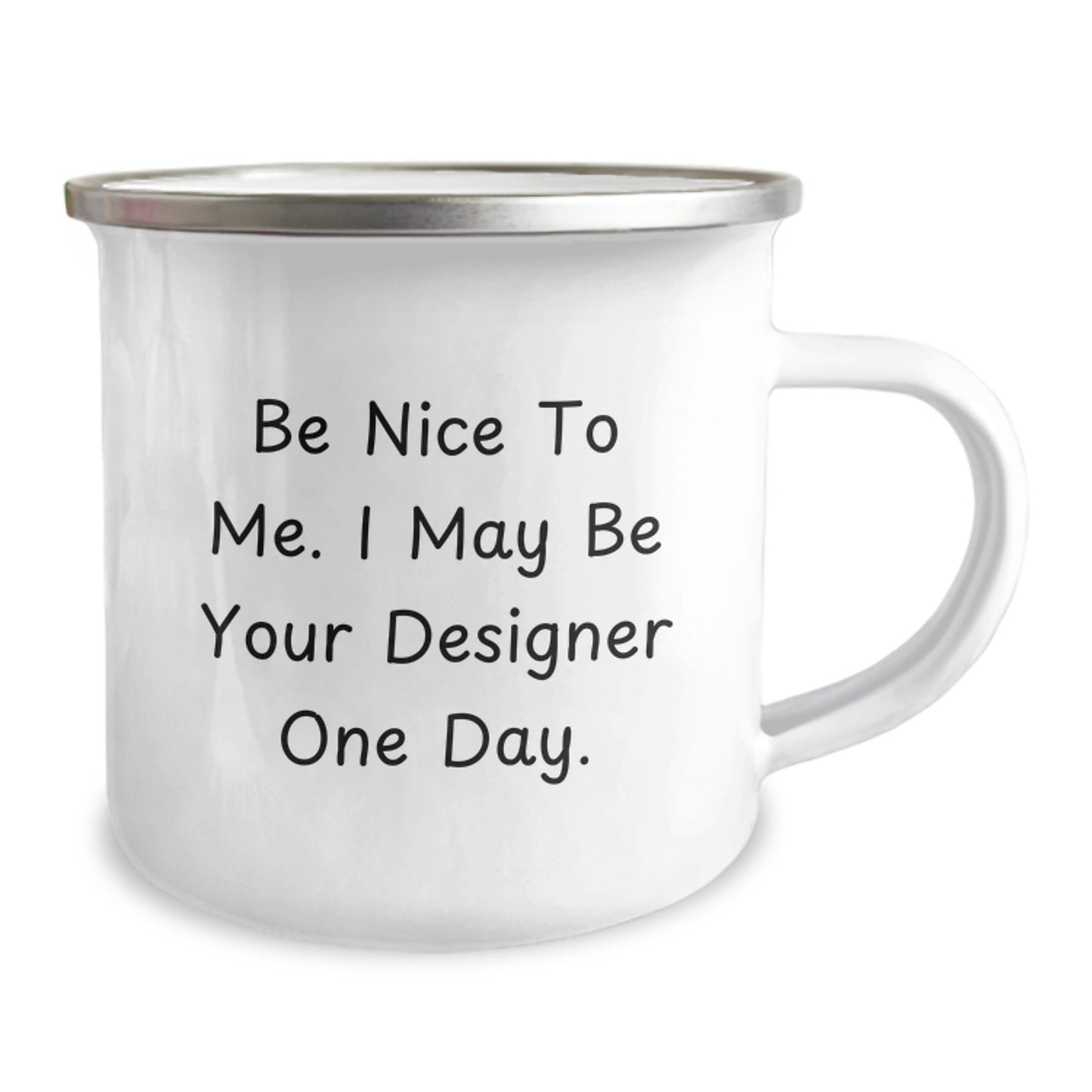 Funny Designer Gifts from Men - Unique Camping Mug for Dad on Father's Day - Be 'Nice to Me, I May Be Your Designer One Day' - Image 2