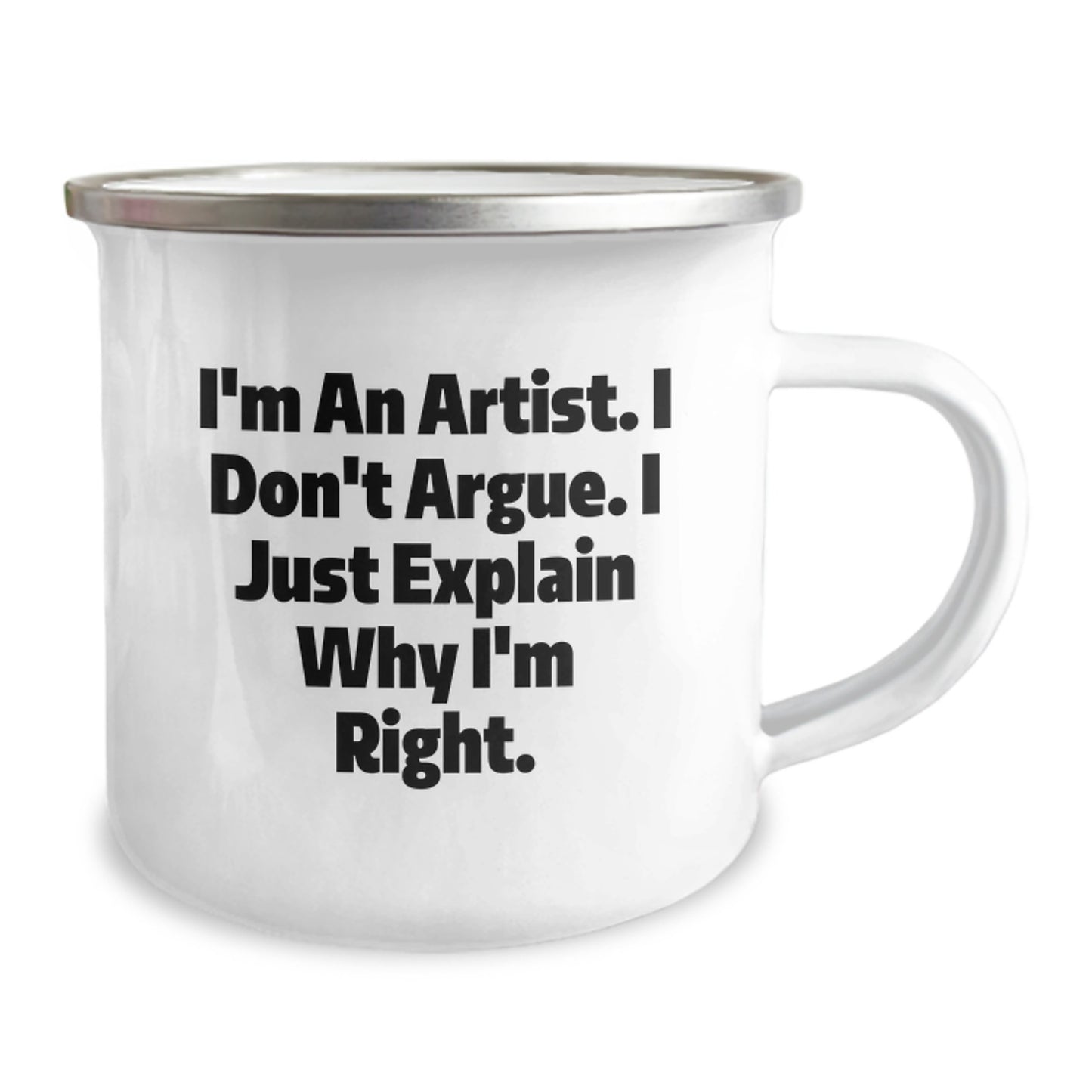 Funny Artist Gifts for Men Friends from Family - I'm An Artist. I Don't Argue. I Just Explain Why I'm Right. Camping Mug for Graduation - Image 2