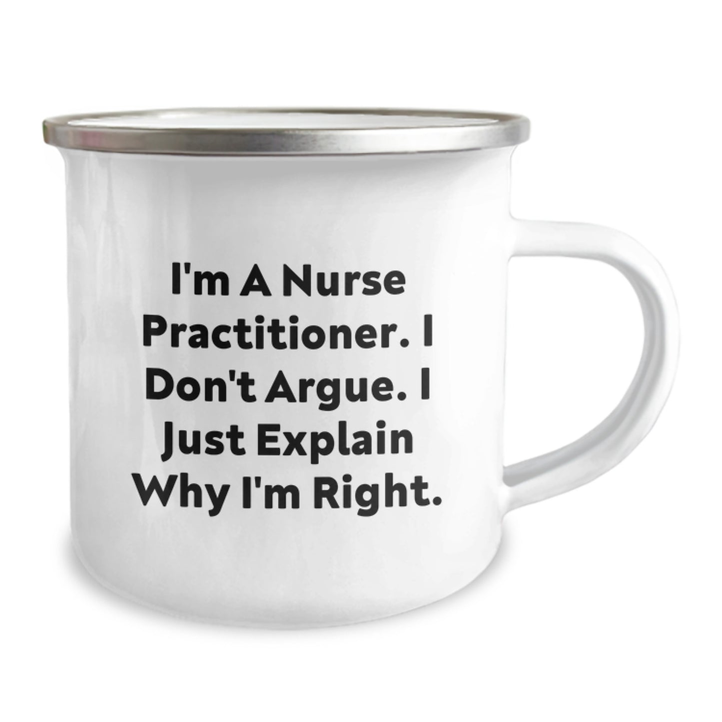 Funny Nurse Practitioner Camping Mug Gifts from Friends for Graduation Celebration, I'm A Nurse Practitioner. I Don't Argue. I Just Explain Why I'm Right. - 12 oz Stainless Steel - Image 2