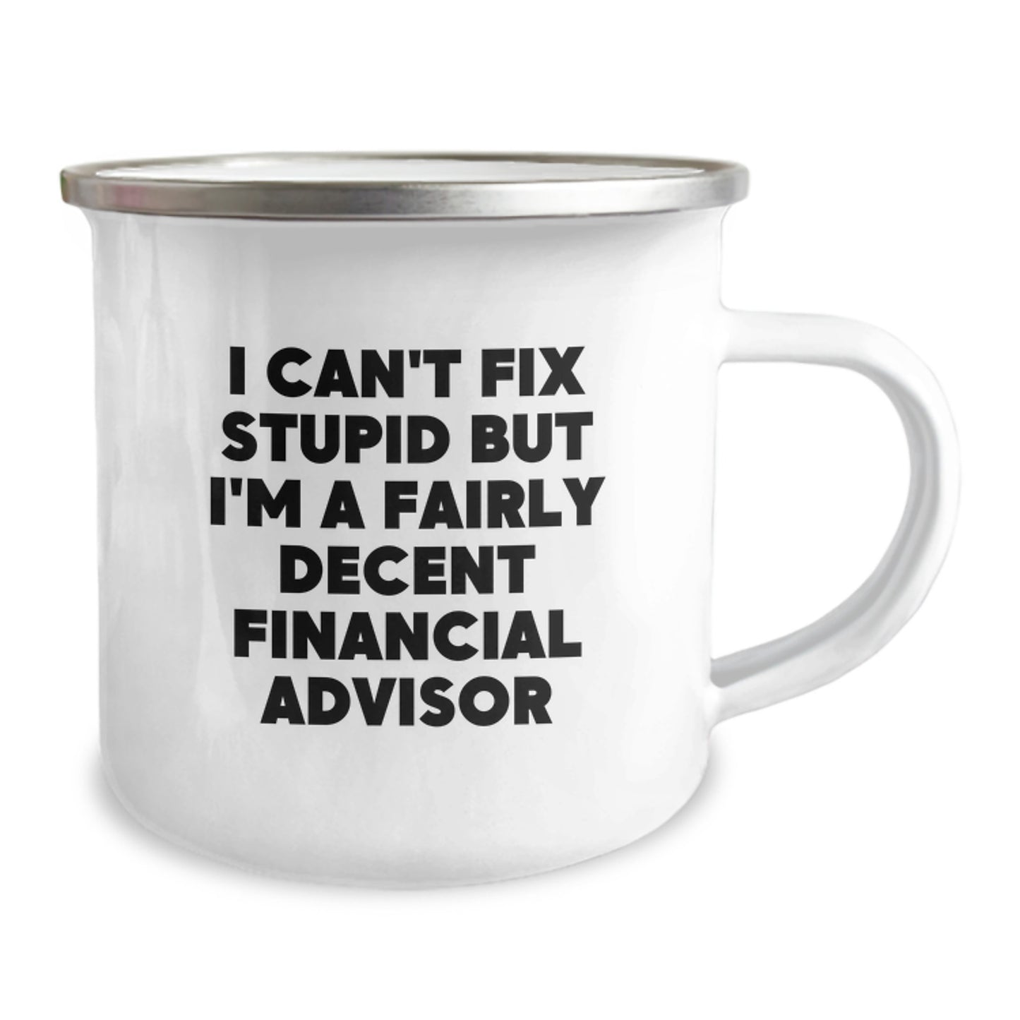 Funny Financial Advisor Gifts, I Can't Fix Stupid But I'm A Fairly Decent Financial Advisor Camping Mug for Birthday, Gifts from Men to Financial Advisor Friends - Image 2