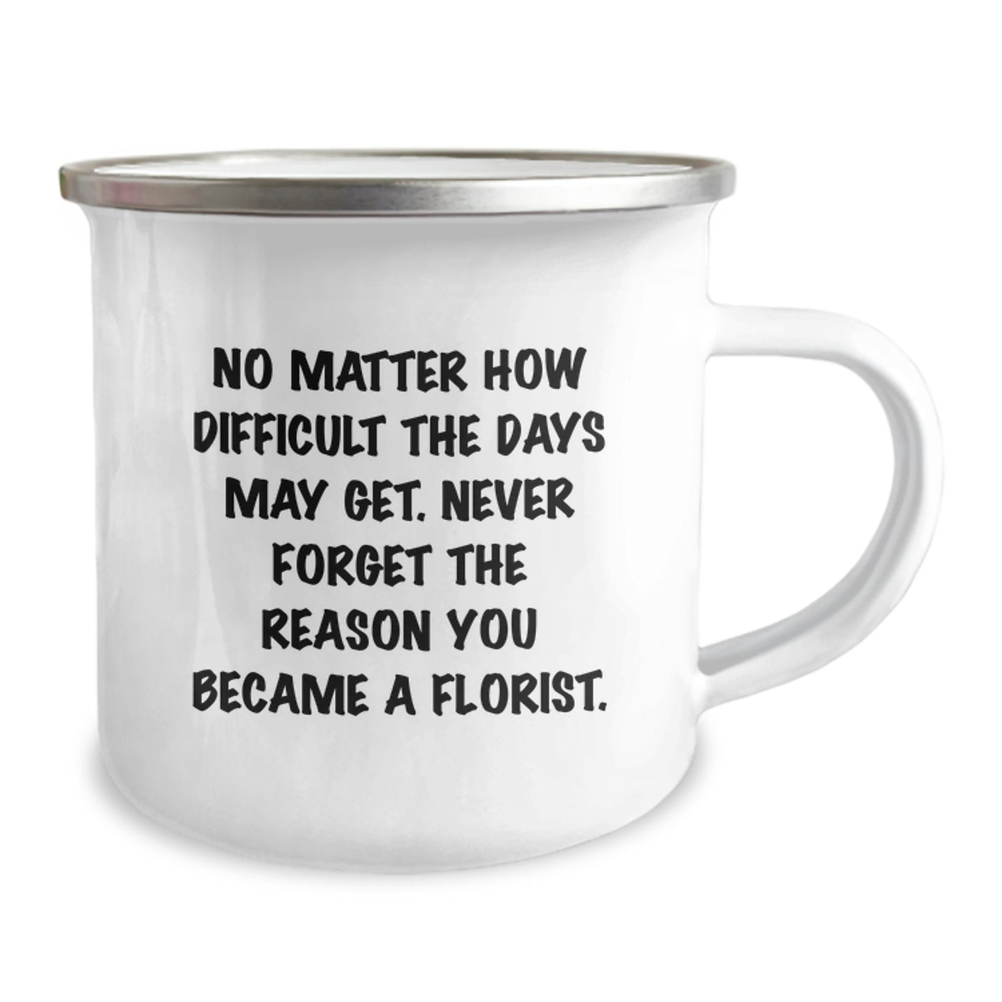Gifts from Florists to Florists, Inspirational Quote Camping Mug for Birthday, No Matter How Difficult The Days May Get, 12 oz Stainless Steel with Enamel Finish, Hand Wash, Permanent Printing - Image 2
