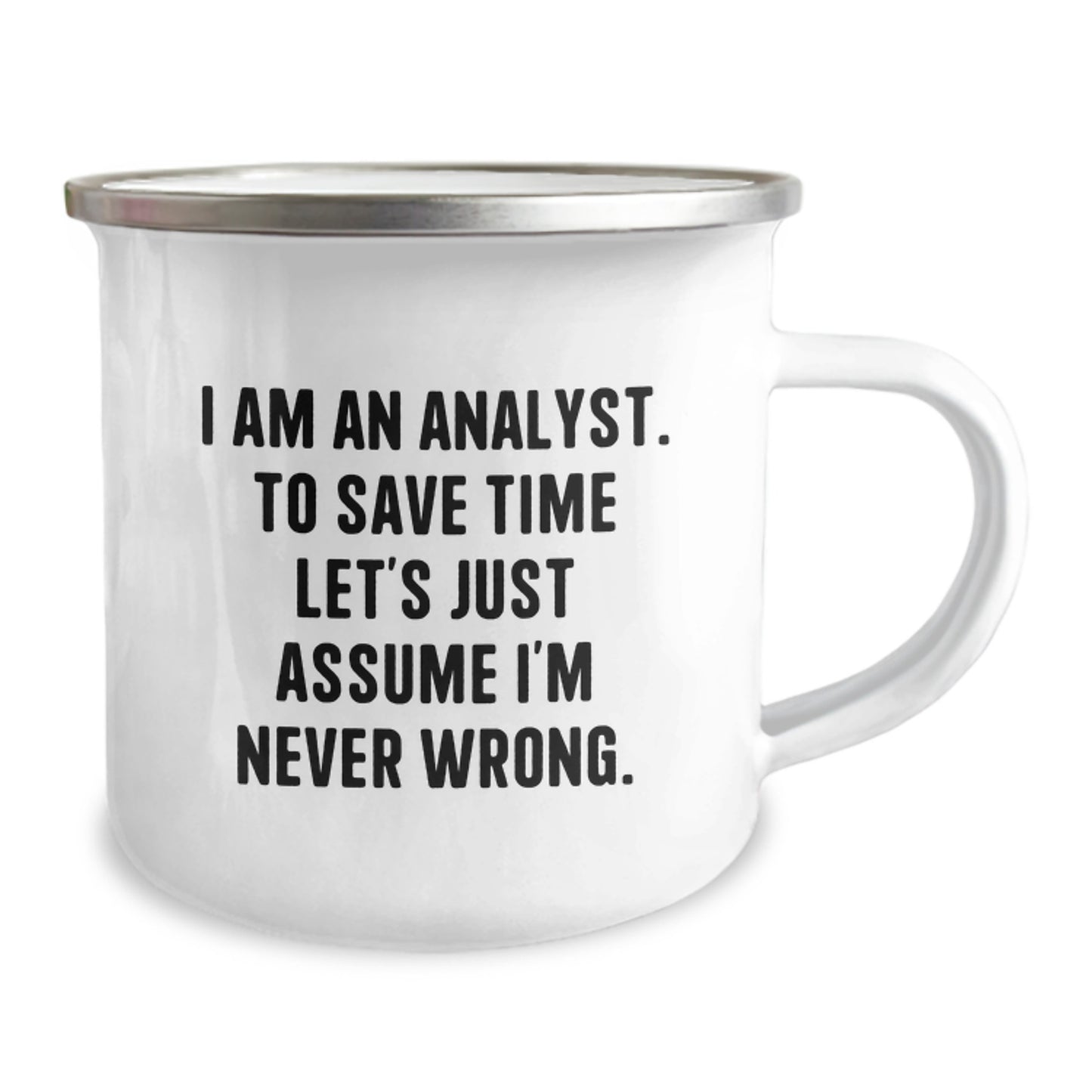 Funny Analyst Gifts for Men, Women, Coworkers and Friends, 'I Am An Analyst. To Save Time Let's Just Assume I'm Never Wrong.' Stainless Steel Camping Mug - Image 2