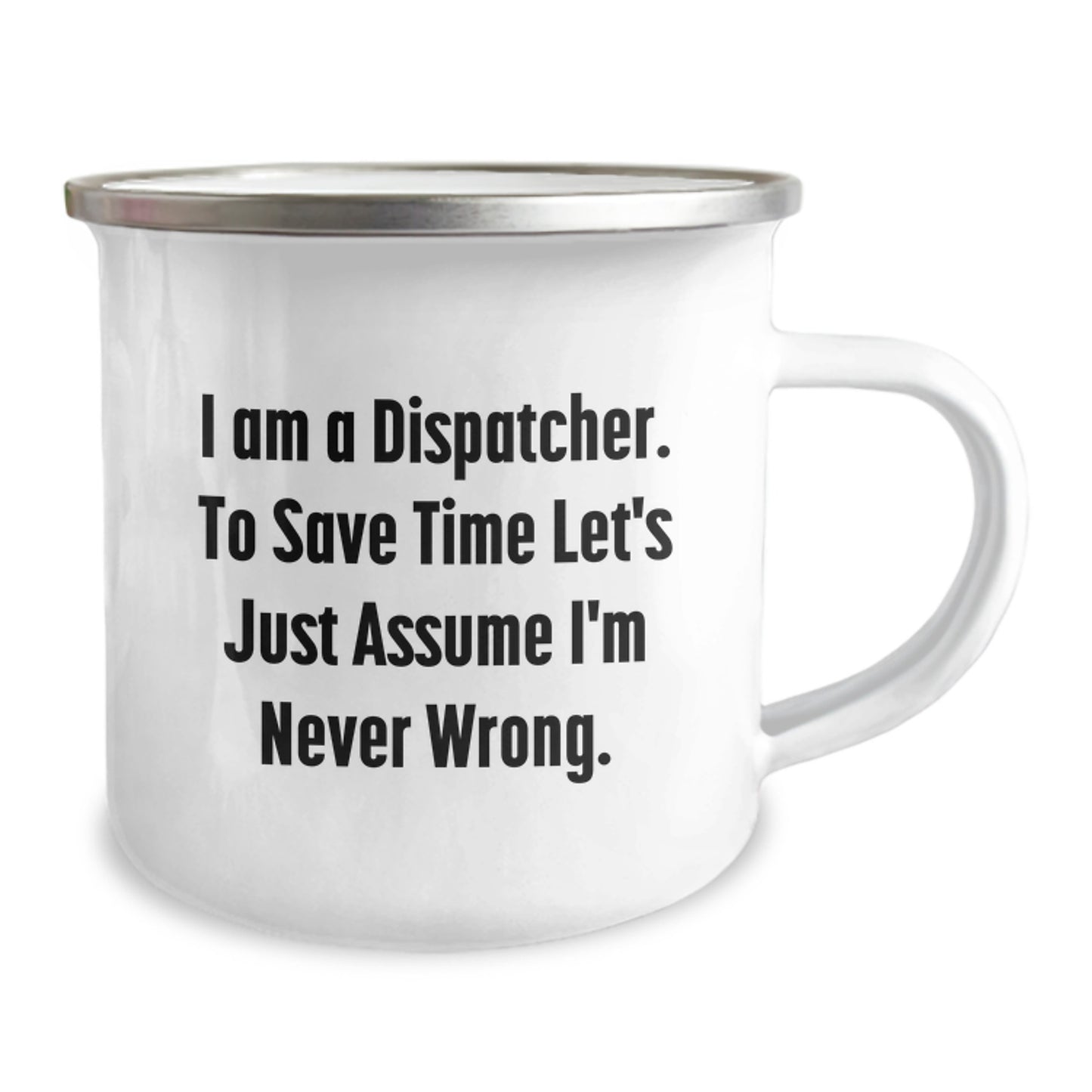 Funny Dispatcher Gifts from Men to Friends - I Am A Dispatcher. To Save Time Let's Just Assume I'm Never Wrong. Camping Mug for Christmas Unique Gifts - Image 2