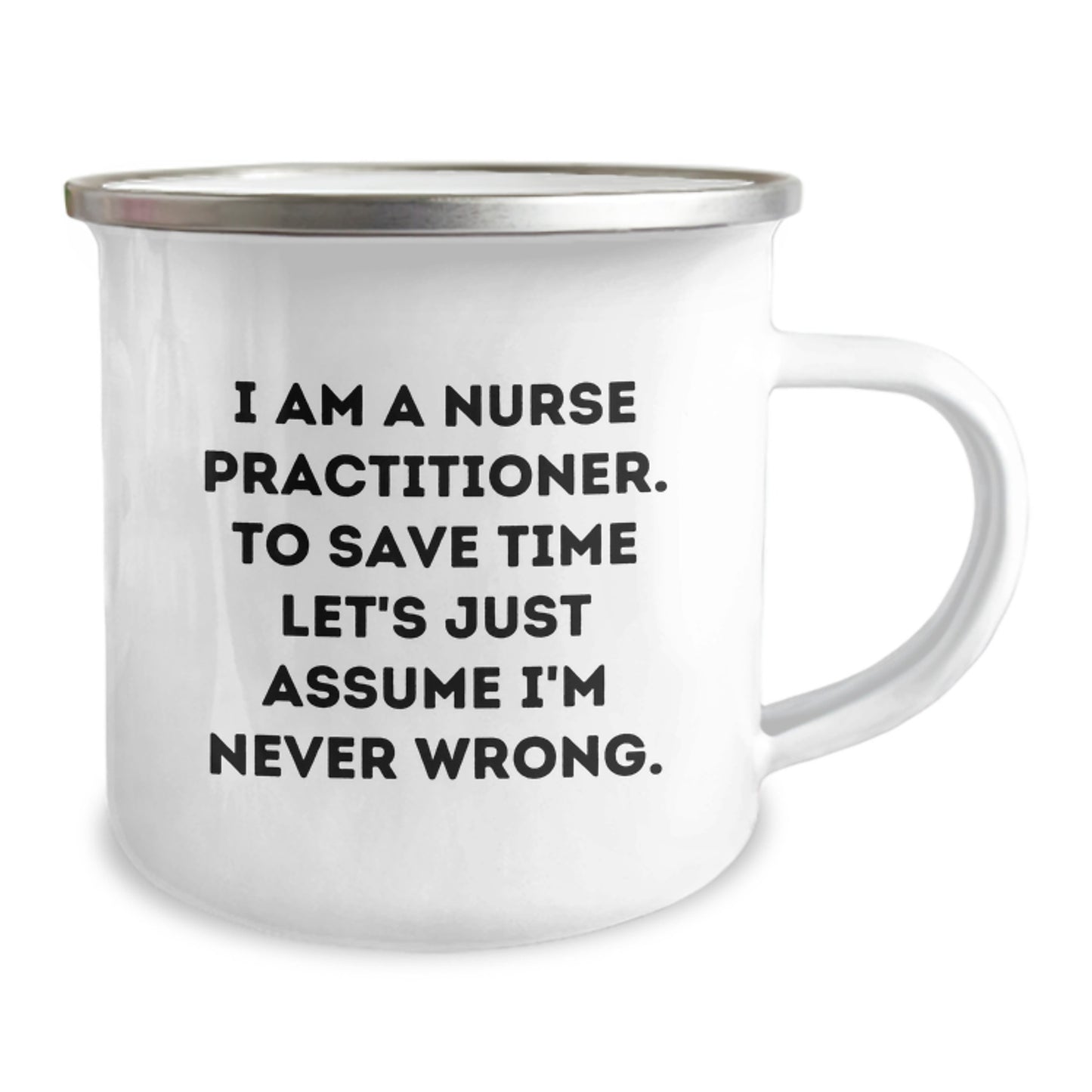Funny Nurse Practitioner Gifts for Christmas - Gifts from Family, Friends, and Coworkers - Camping Mug with I Am A Nurse Practitioner. To Save Time Let's Just Assume I'm Never Wrong. Quote - Image 2