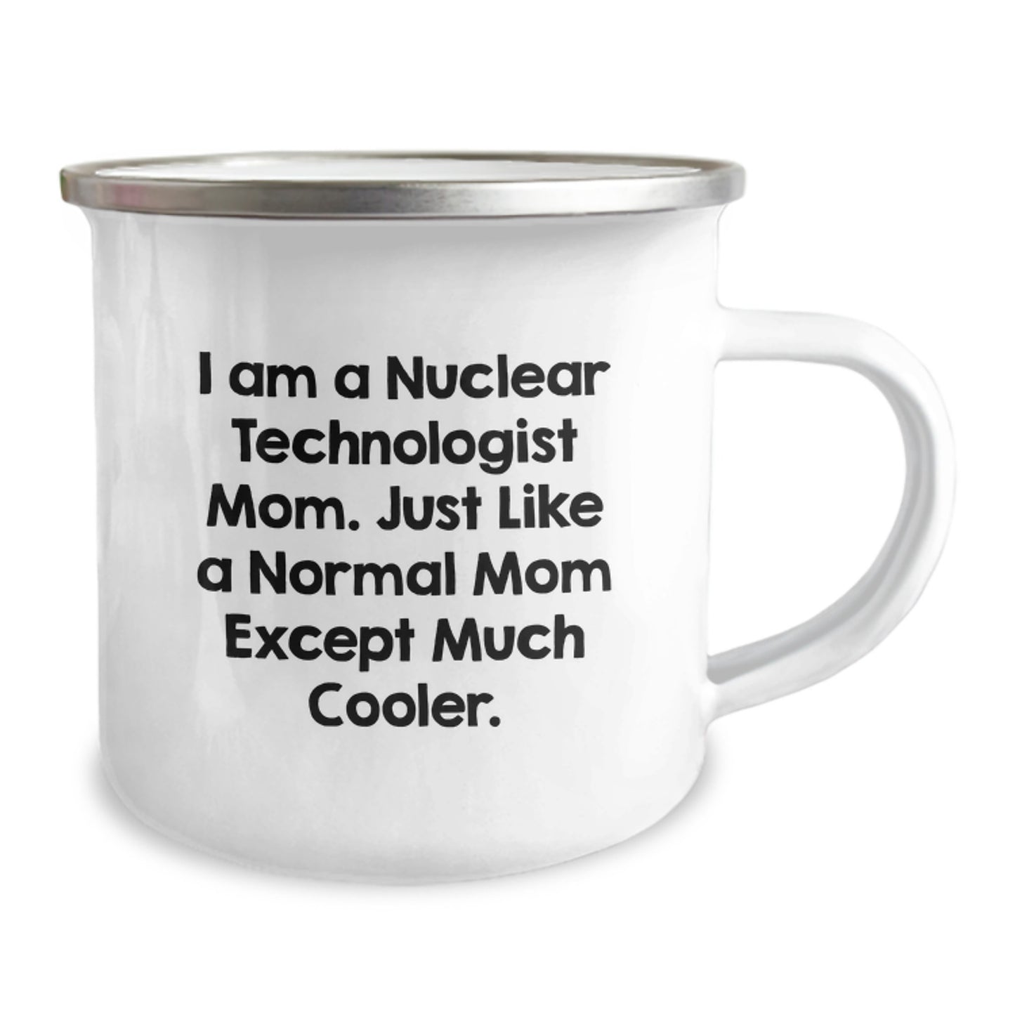 Funny Nuclear Technologist Mom Gifts - Unique Camping Mugs for Nuclear Technologist, 'I Am A Nuclear Technologist Mom. Just Like A Normal Mom Except Much Cooler.' - Image 2