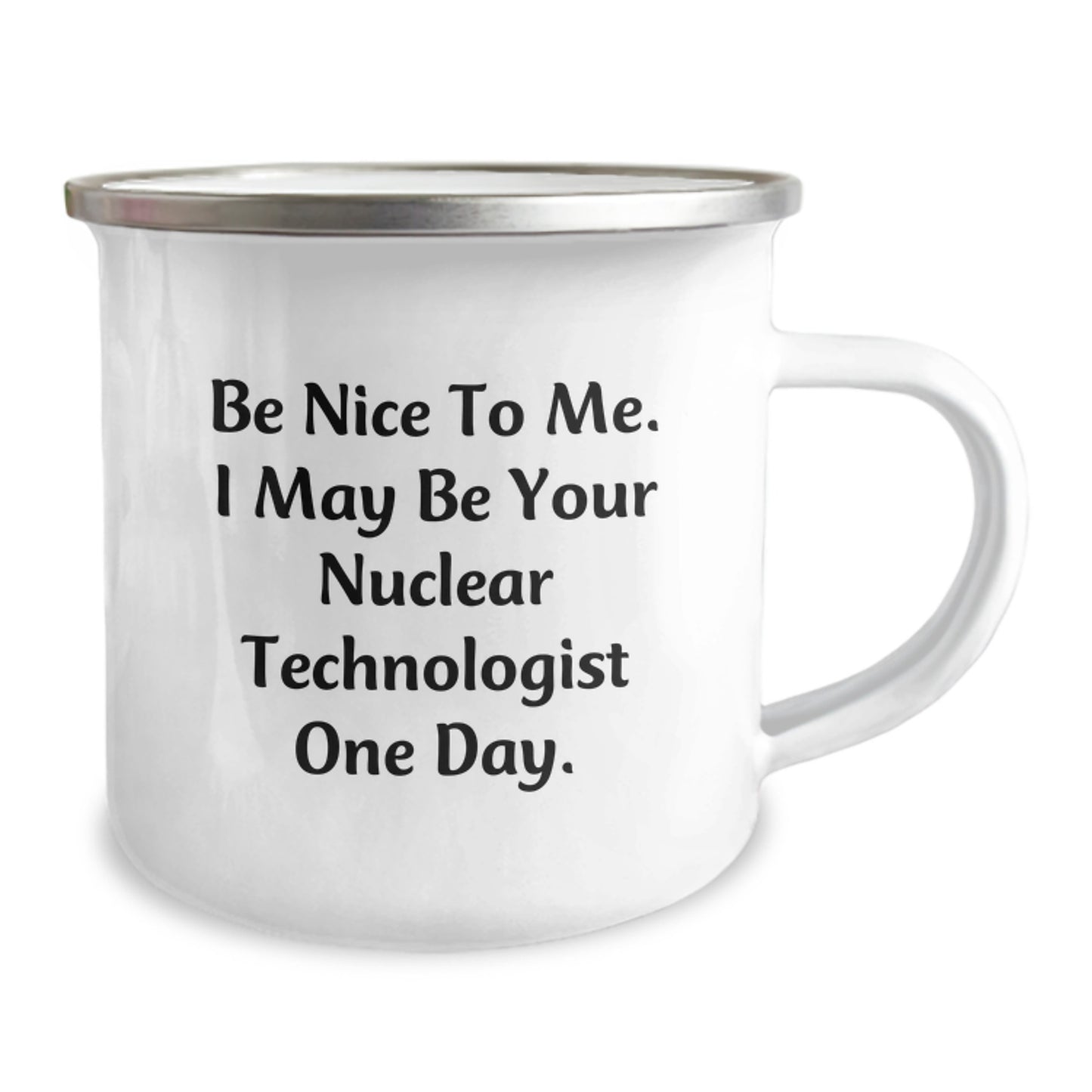Funny Nuclear Technologist Gifts, Gifts from Friends for Men Nuclear Technologist, Camping Mug with Be Nice To Me. I May Be Your Nuclear Technologist One Day. Quote - Image 2