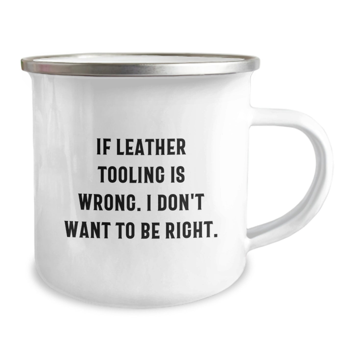 Funny Leather Tooling Graduation Gifts from Friends for Family - If Leather Tooling Is Wrong I Don't Want to Be Right Camping Mug - Image 2