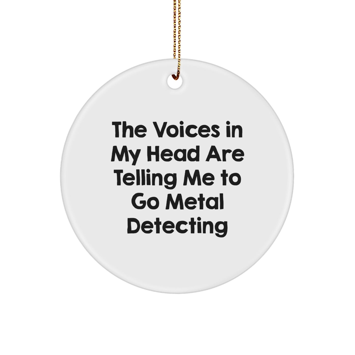 Funny Metal Detecting Gifts from Friends, Unique Circle Ornament for Christmas, The Voices In My Head Are Telling Me To Go Metal Detecting, Great for Metal Detecting Enthusiasts - Image 1