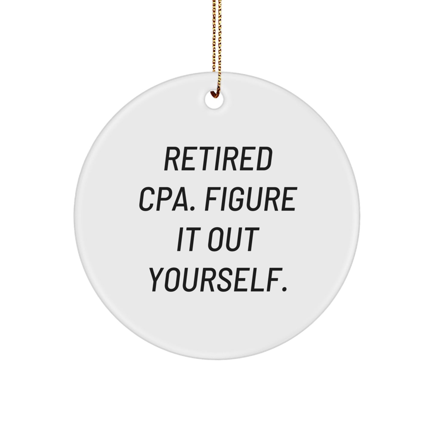 Funny CPA Gifts for Men from Friends - White Circle Ornament 'Retired CPA. Figure It Out Yourself.' - Image 1