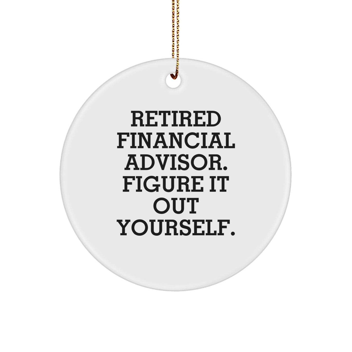Funny Financial Advisor Gifts from Friends for Women - Retired Figured It Out Yourself Circle Ornament, Christmas Unique Gifts - Image 1