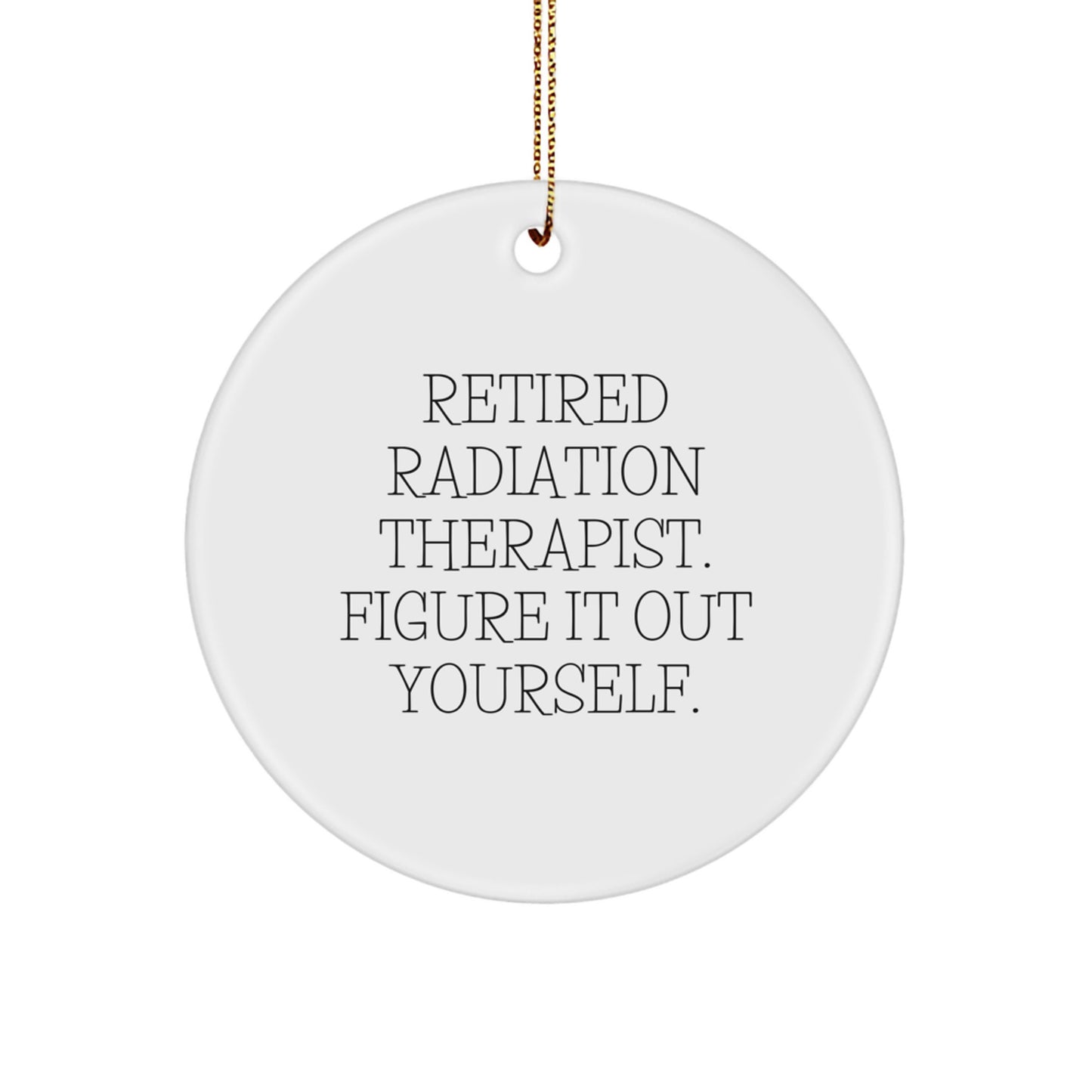 Funny Gifts for Radiation Therapist, 'Retired Radiation Therapist. Figure It Out Yourself.' Circle Ornament, Christmas Unique Presents for Men, Women, Coworkers, Family - Image 1