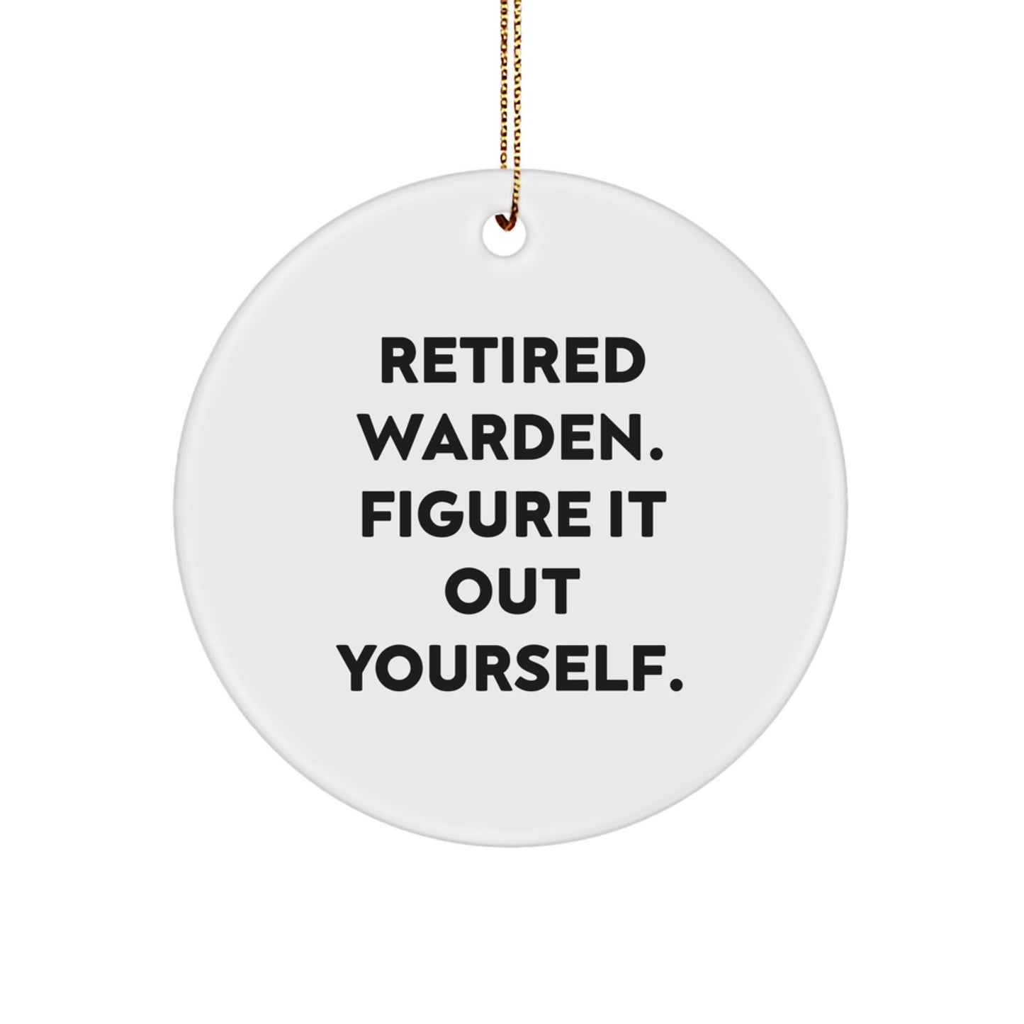 Funny Warden Gifts from Men to Friends - Retired Warden Figure It Out Yourself Christmas Ornament, Circle Ornament - Image 1