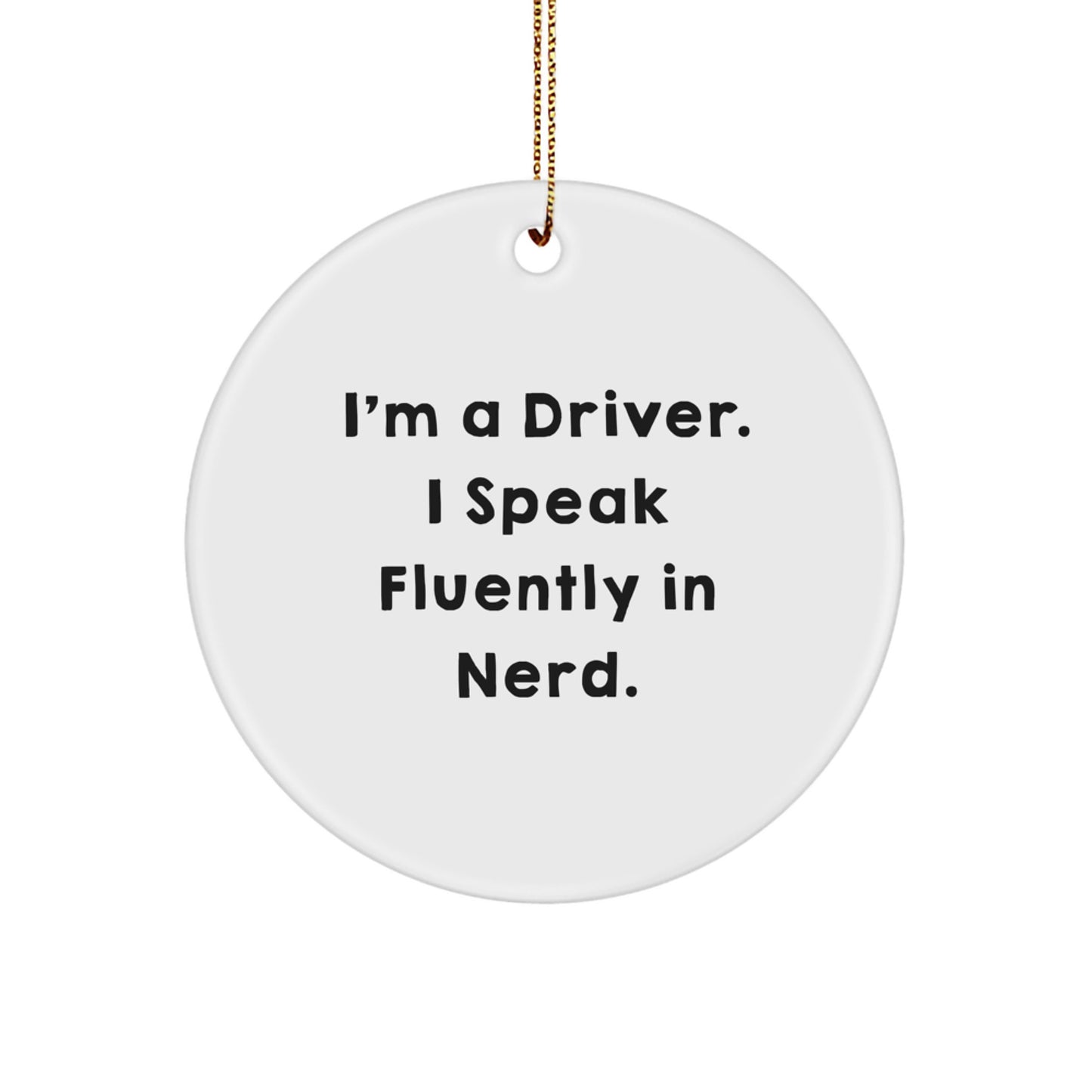 Funny Driver Gifts for Men - I'm A Driver. I Speak Fluently In genius. Circle Ornament - Gold Cord Included, Perfect for Christmas Unique Gifts from Friends to Family - Image 1