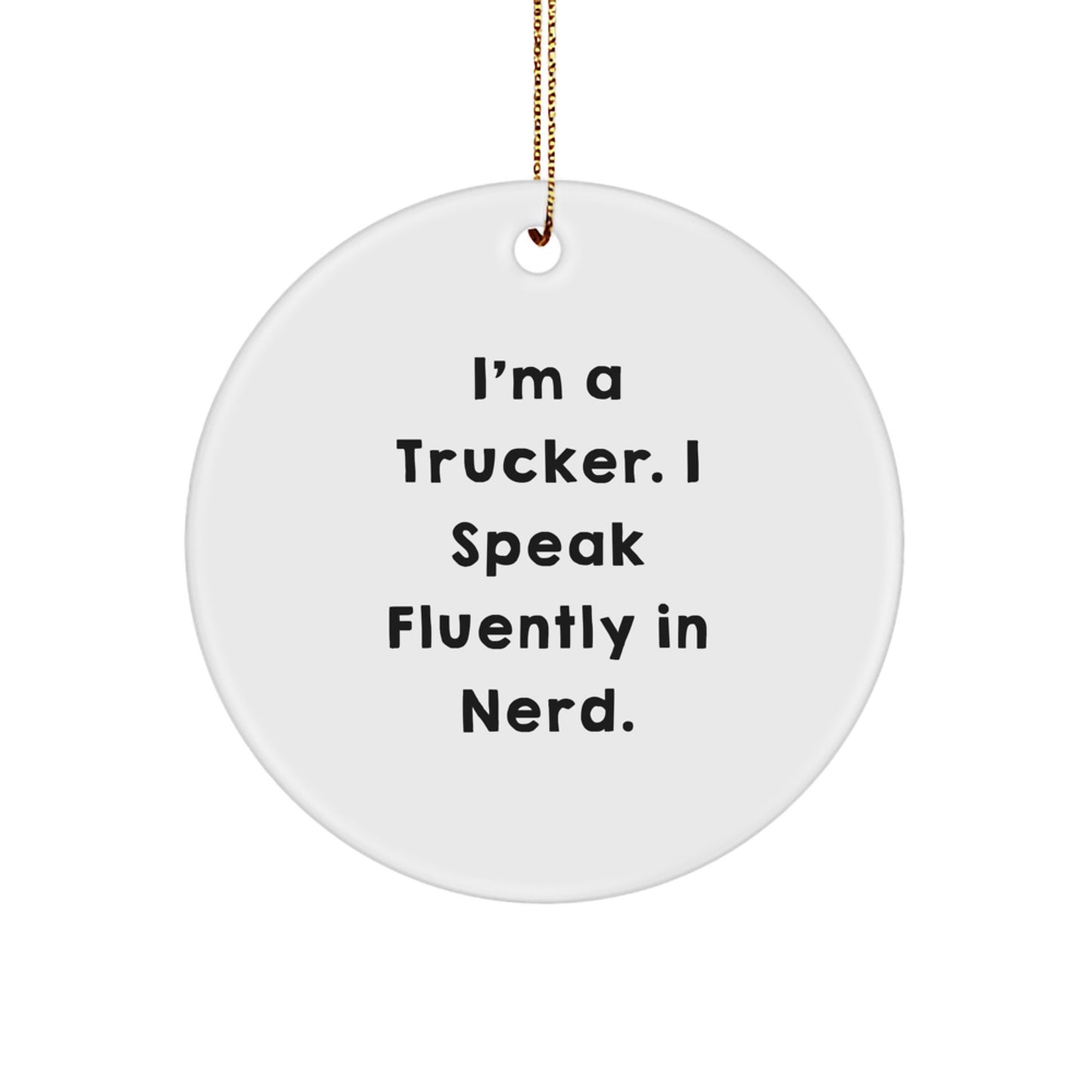 Funny Trucker Gifts from Men - Christmas Unique Ornaments for Trucker Friends - I'm A Trucker. I Speak Fluently In genius. Circle Ornament - Image 1
