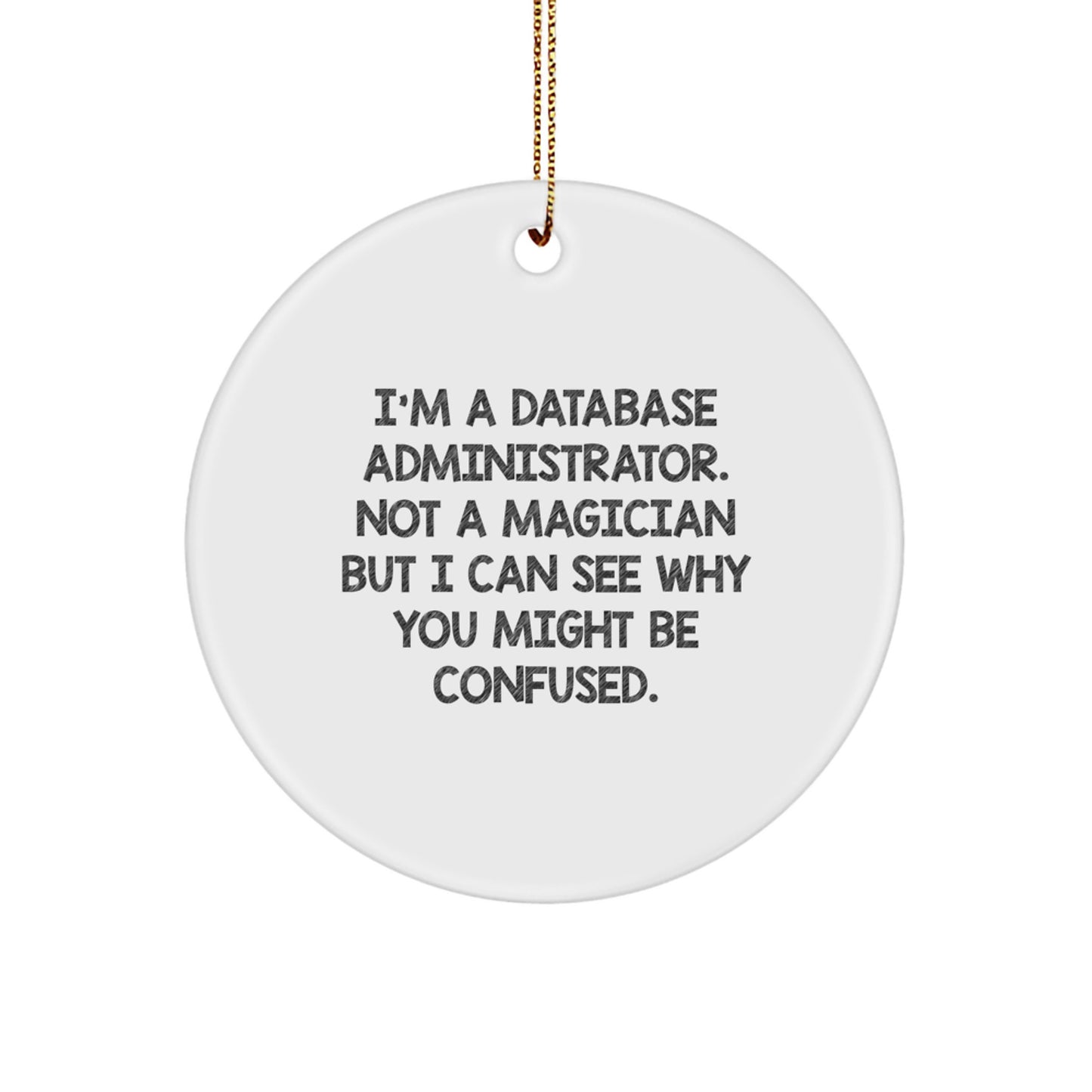 Funny Database Administrator Gifts from Friends for Christmas, Unique Circle Ornament for Men - 'I'm A Database Administrator. Not A Magician But I Can See Why You Might Be Confused.' - Image 1