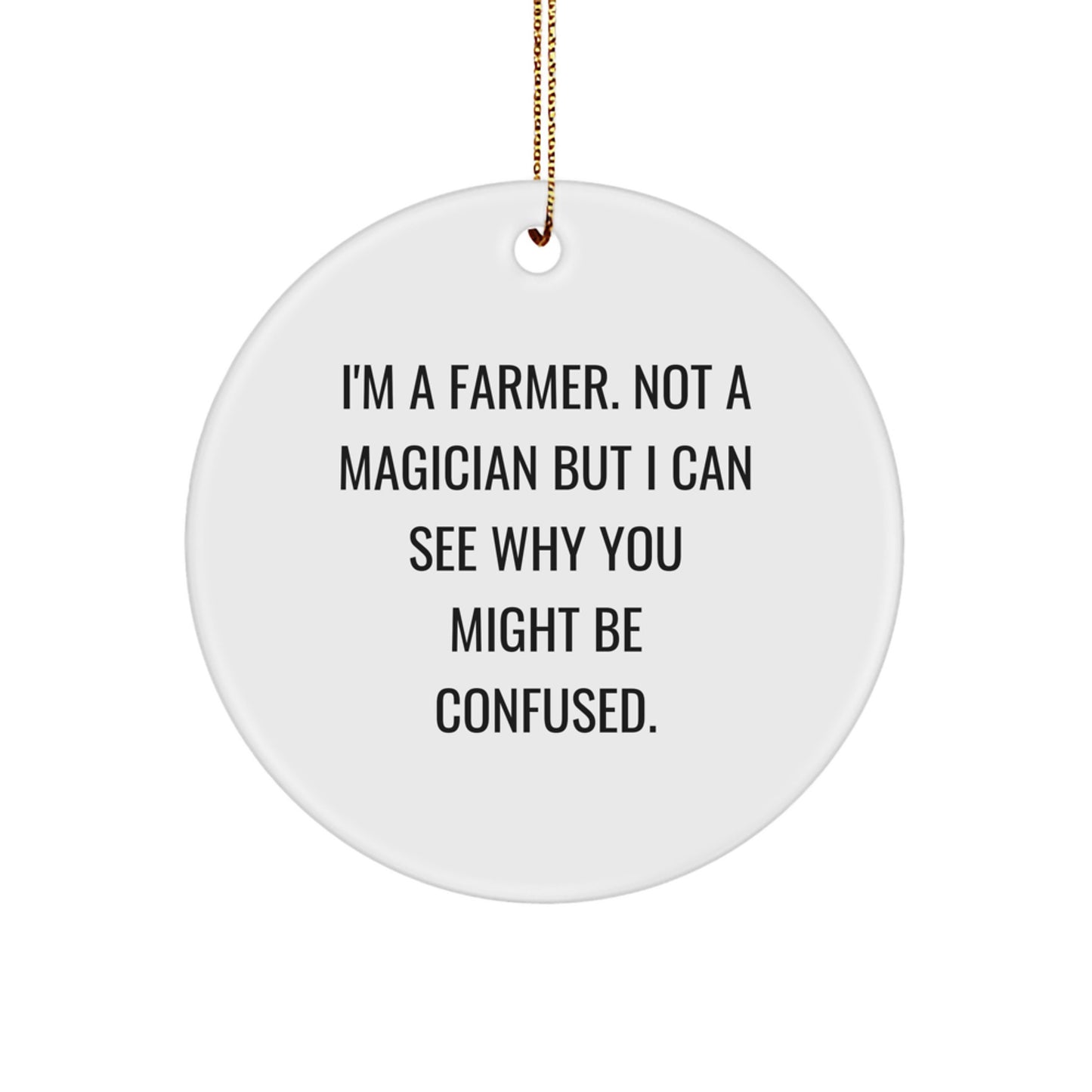 Funny Farmer Gifts from Friends for Men and Women - Christmas Unique Circle Ornament with 'I'm A Farmer. Not A Magician...' - Image 1