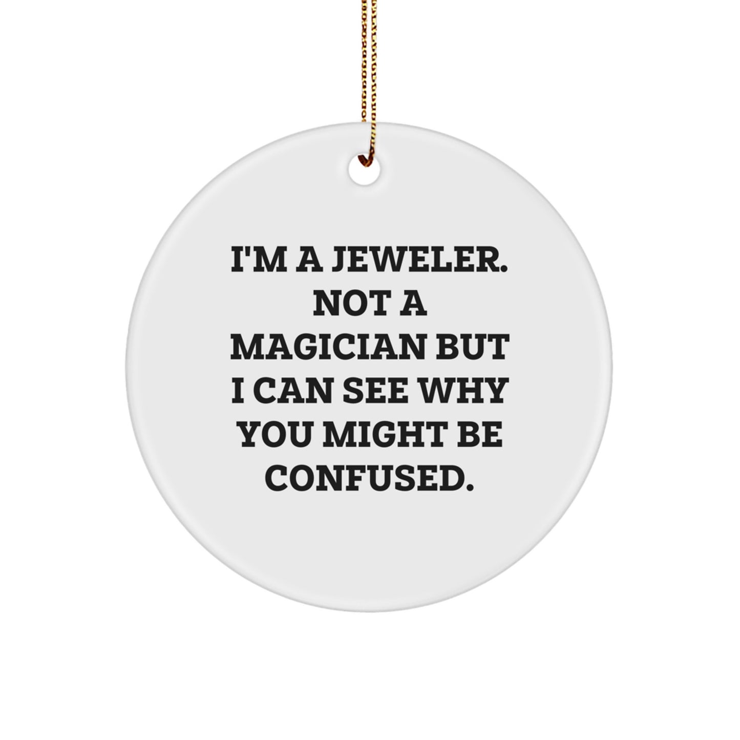 Funny Jeweler Gifts from Men to Friends, Christmas Unique Circle Ornament with Quote 'I'm A Jeweler. Not A Magician But I Can See Why You Might Be Confused.' - Image 1