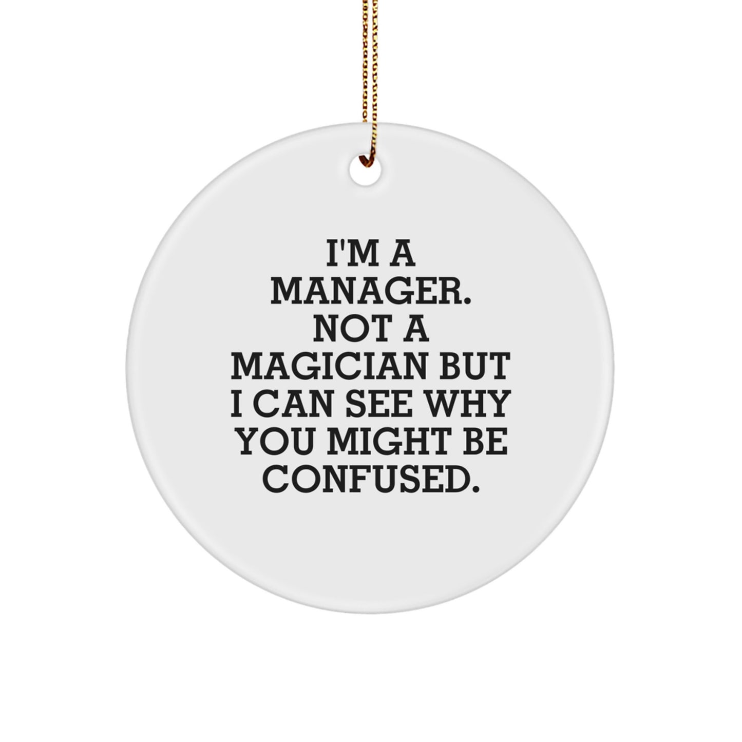 Funny Manager Gifts from Friends, Christmas Unique Circle Ornament for Manager, I'm A Manager. Not A Magician But I Can See Why You Might Be Confused. Men Gifts for Christmas - Image 1