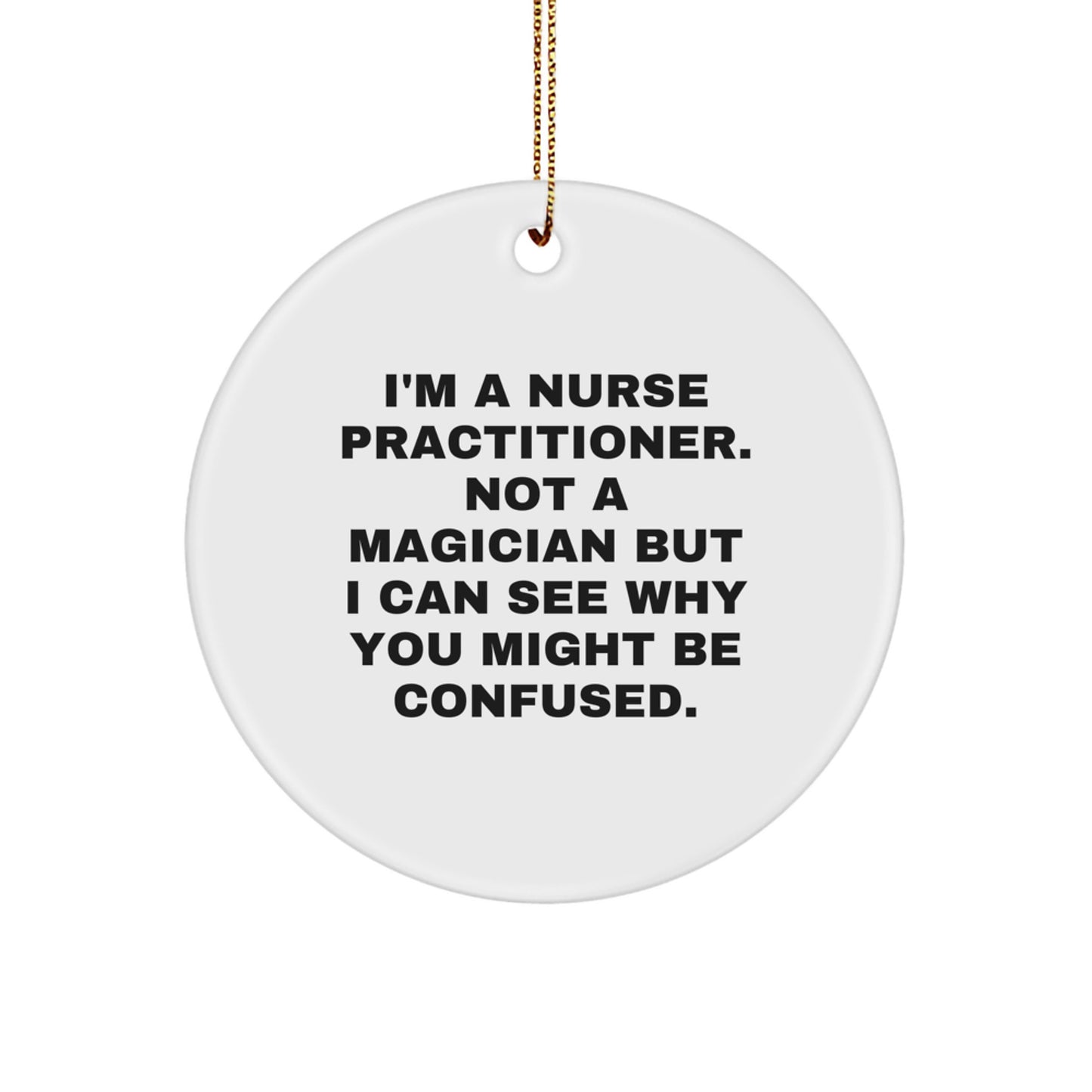 Nurse Practitioner Gifts from Friends and Family, Funny Christmas Ornament for Nurse Practitioner Office, Circle Ornament with I'm A Nurse Practitioner Quote - Image 1