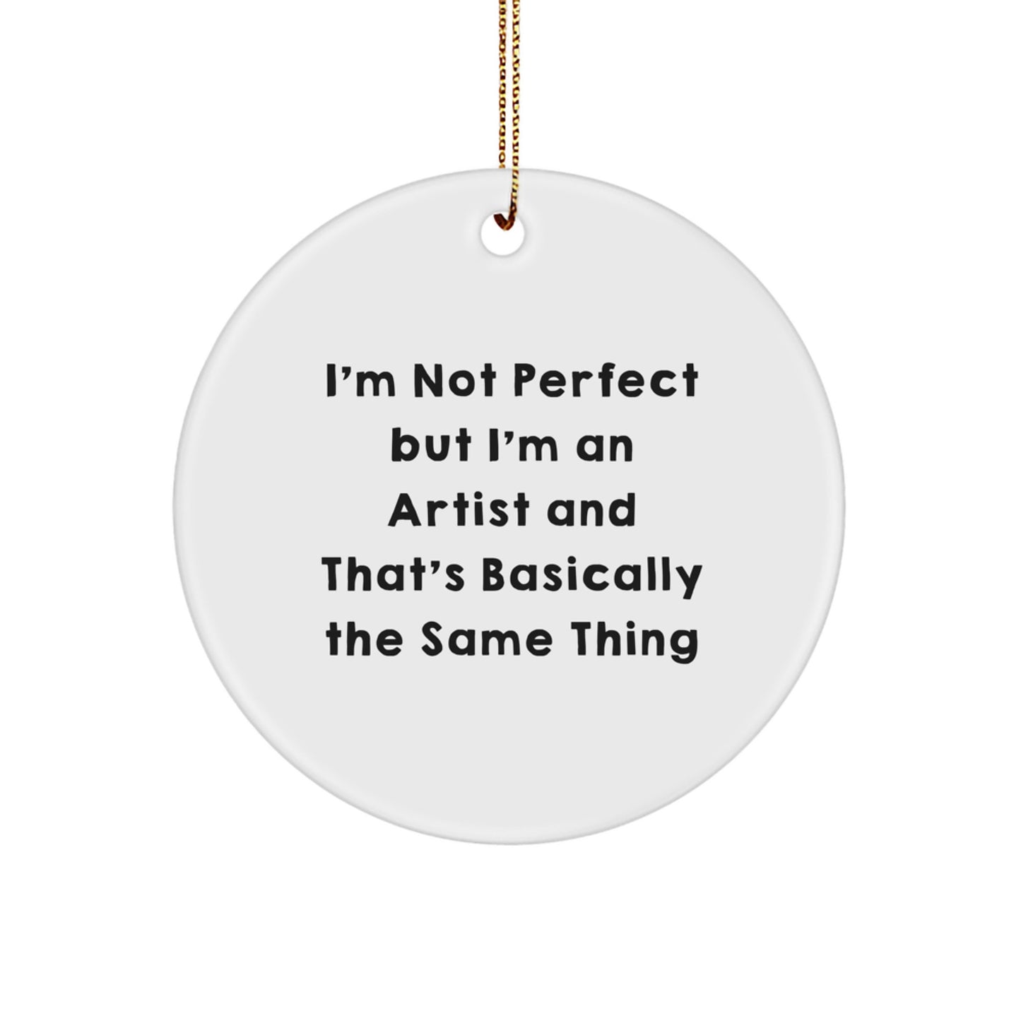 Funny Artist Gifts from Friends for Men, Women, or Coworkers - Circle Ornament with 'I'm Not Perfect But I'm An Artist And That's Basically The Same Thing' Quote for Christmas - Image 1