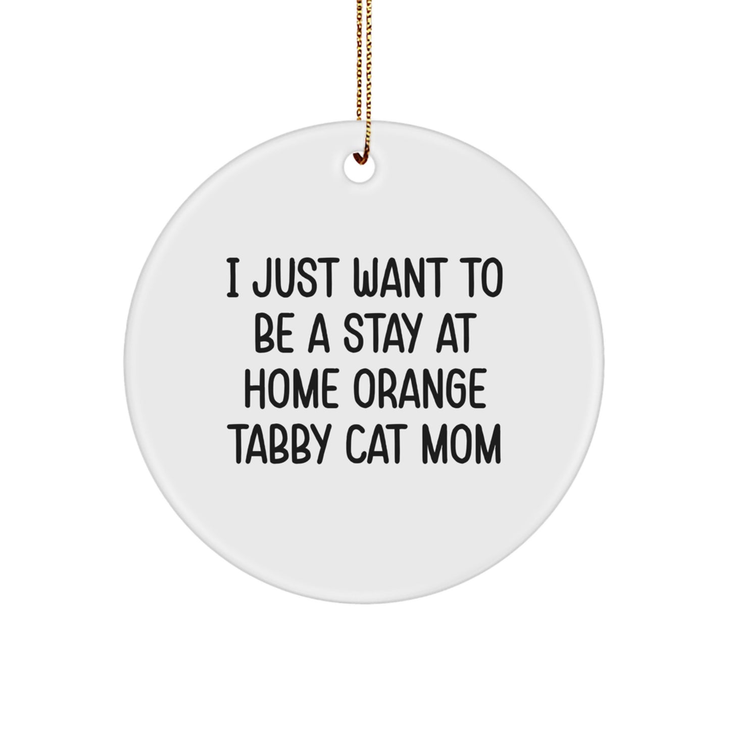 Funny Orange Tabby Cat Mom Gifts, Circle Ornament, 'I Just Want To Be A Stay At Home Orange Tabby Cat Mom' for Christmas, Gifts from Mom to Orange Tabby Cat, Gifts for Orange Tabby Cat Mom - Image 1