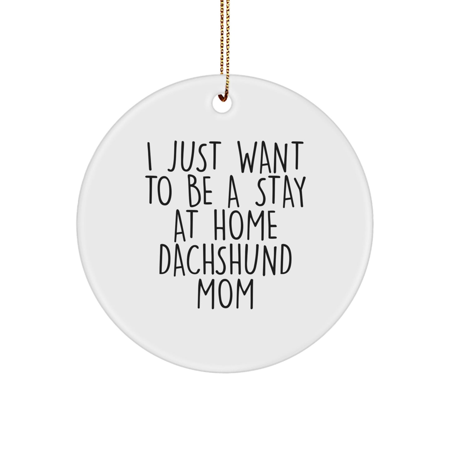 Unique Christmas Unique Gifts for Dachshund Dog Lovers - Funny Dachshund Mom Ornament, Gifts from Family, Friends, or Loved Ones, 'I Just Want To Be A Stay At Home Dachshund Mom' - Image 1