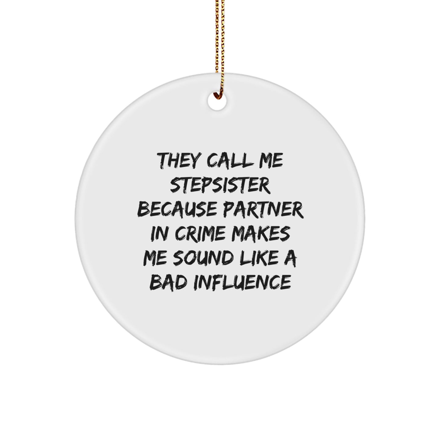 Funny Stepsister Circle Ornament, White, Christmas Unique Gifts from Sisters for Stepsisters, They Call Me Stepsister Because Partner In Crime Makes Me Sound Like A Bad Influence - Image 1