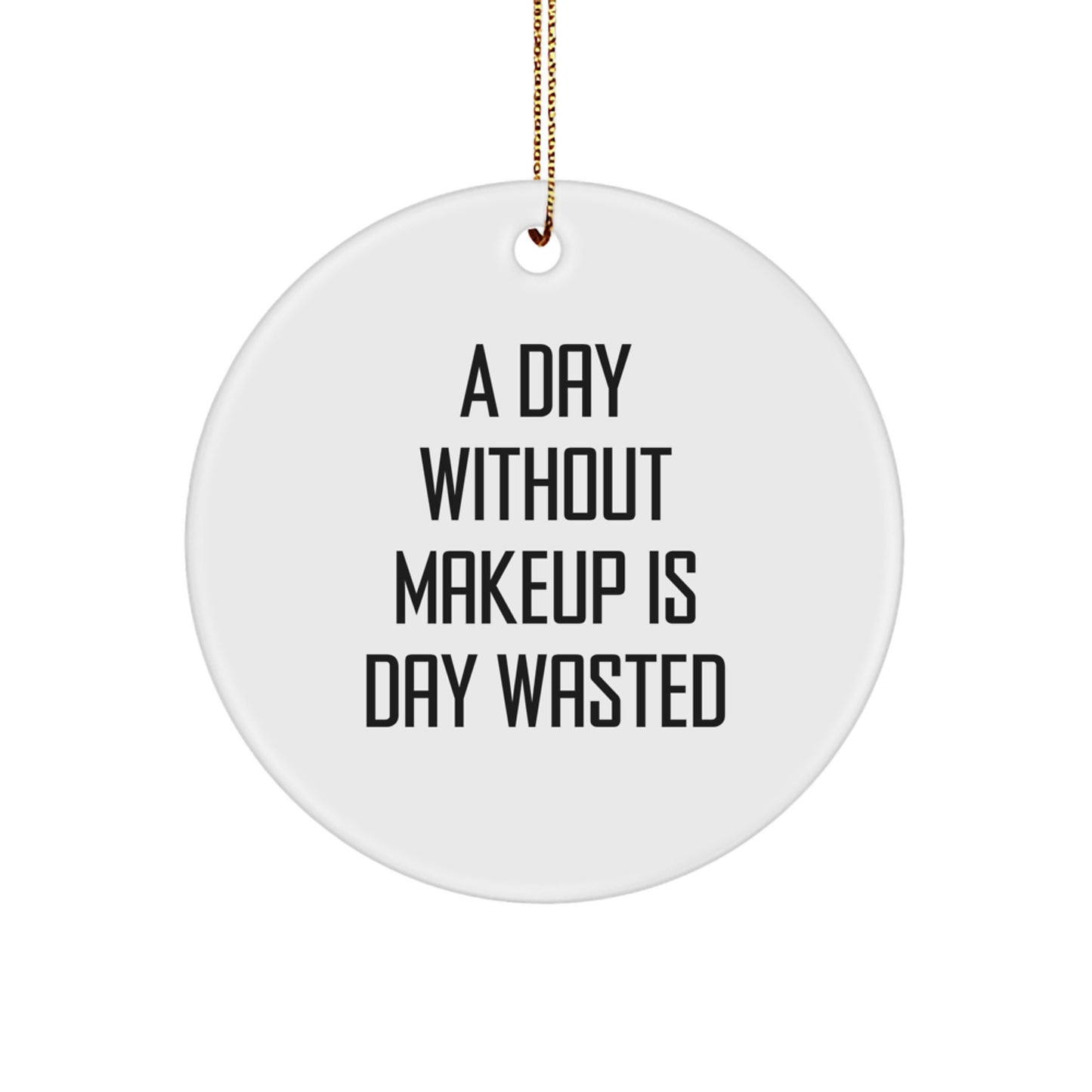 'Makeup Lovers' Gifts from Friends for Christmas - A Day Without Makeup Is Day Wasted, Circle Ornament - Image 1