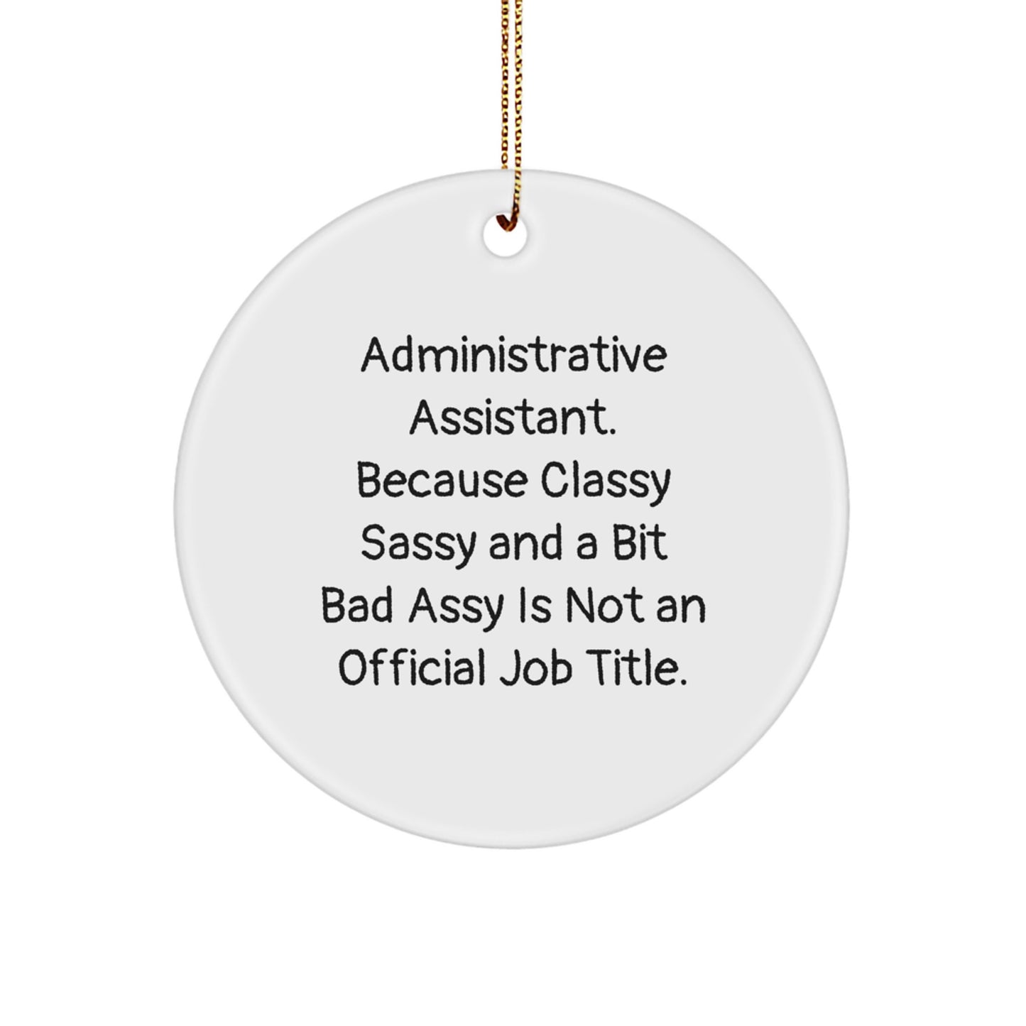 Funny Administrative Assistant Gifts - Circle Ornament for Coworkers, Friends, Family - 'Administrative Assistant. Because Classy Sassy And A Bit Fearlessy Is Not An Official Job Title.' - Image 1