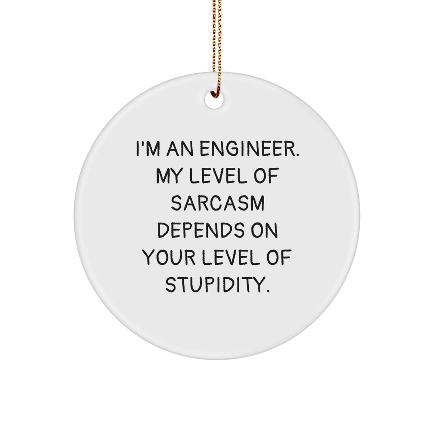 Engineer Gifts from Friends, Funny Circle Ornament for Christmas with I'm An Engineer. My Level Of Sarcasm Depends On Your Level Of Stupidity. - Image 1