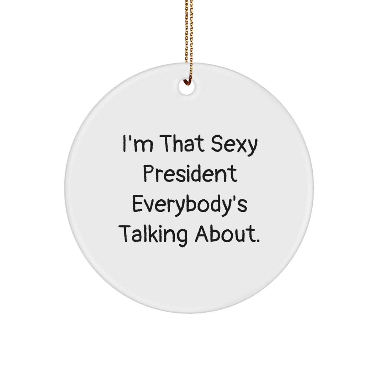 Funny President Gifts for Men, I'm That Sexy President Everybody's Talking About. Christmas Unique Circle Ornament Gifts from Friends - Image 1