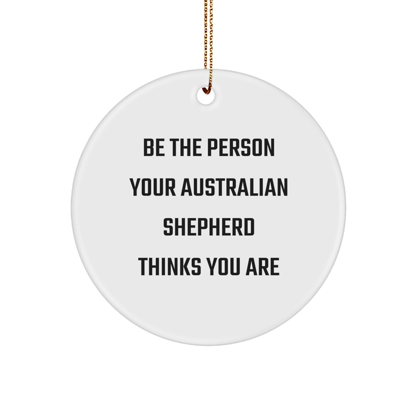 Australian Shepherd Dog Circle Ornament Gifts from Men to Family for Christmas Unique Decorations - Be 'The Person Your Australian Shepherd Thinks You Are' - Image 1