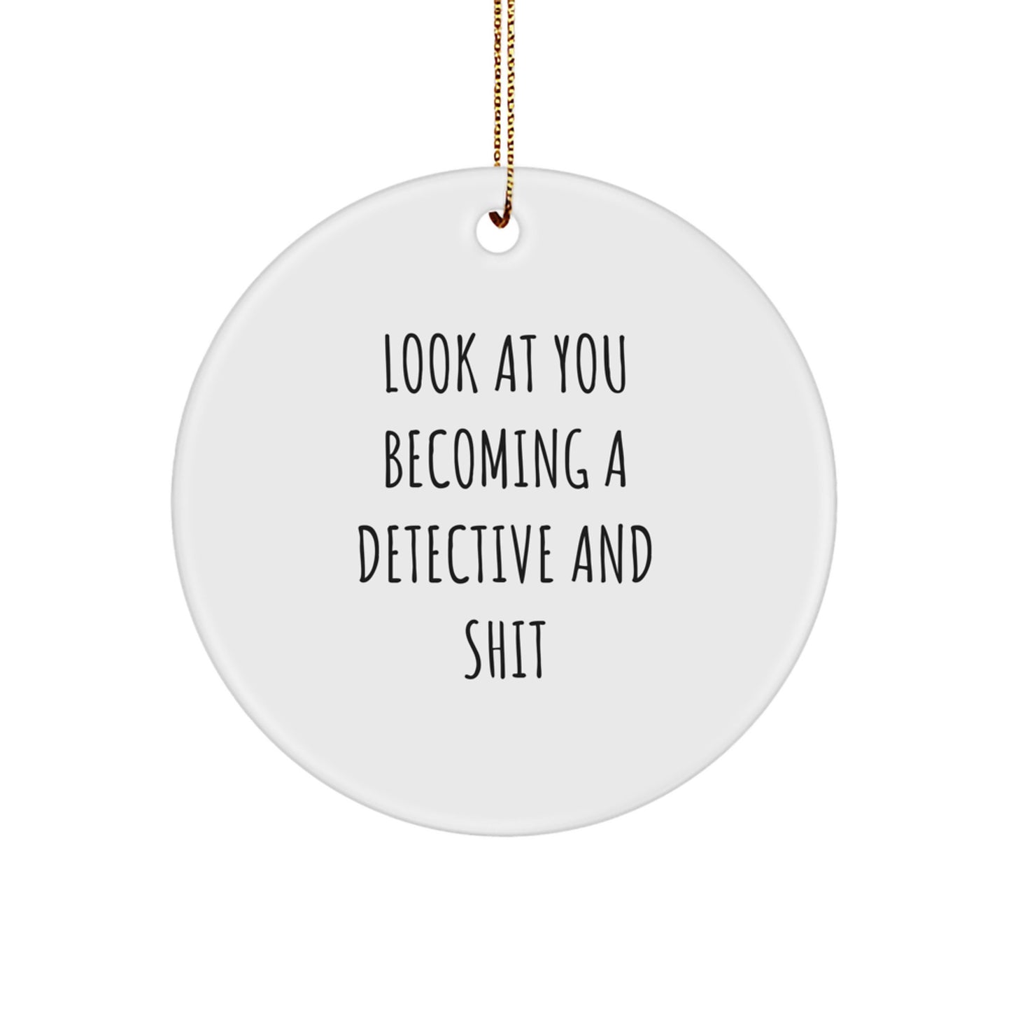 Funny Detective Gifts: 'Look At You Becoming A Detective And Shit' Circle Ornament, White, Circle Shaped, Christmas Unique Gifts from Friends to Family - Image 1