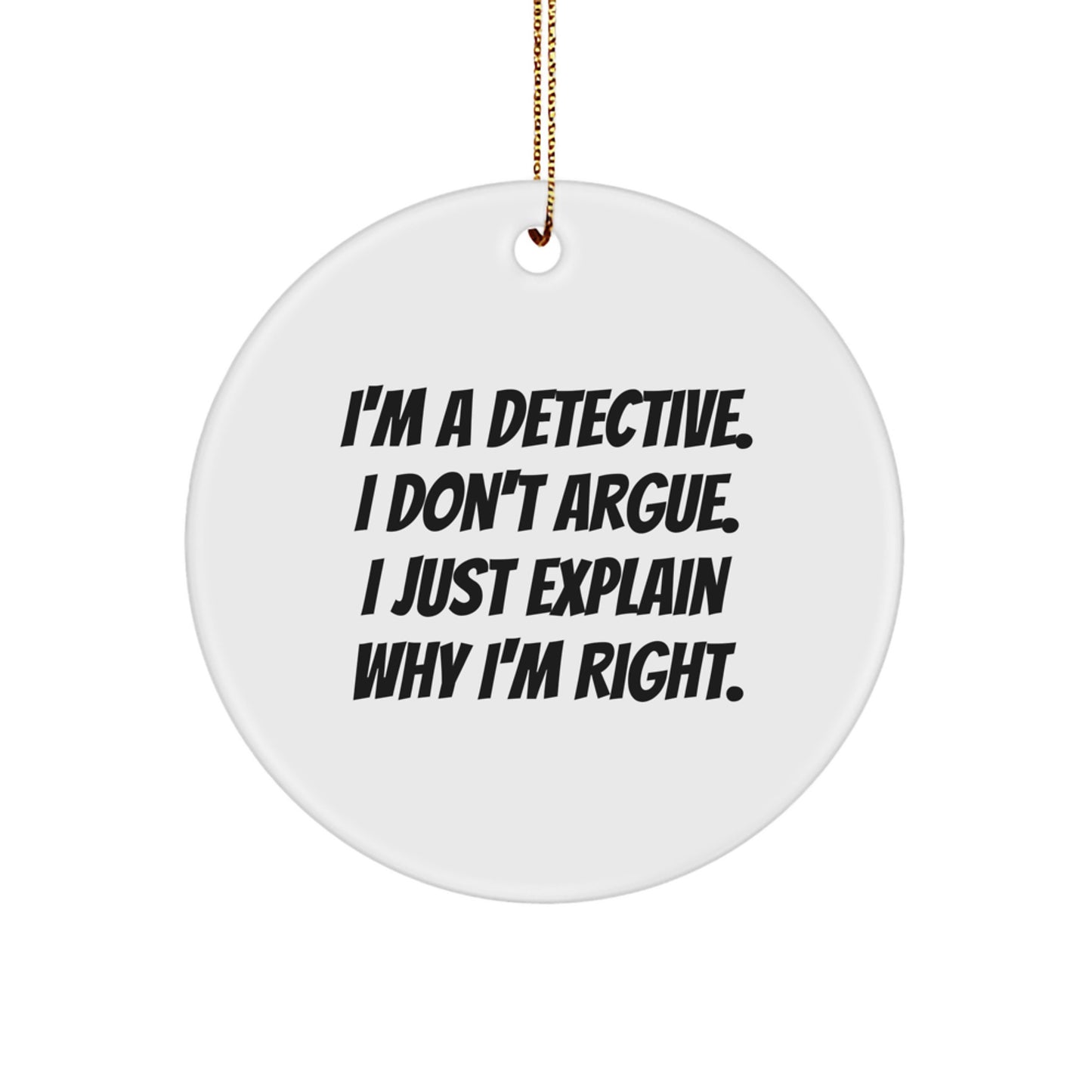 Detective Gifts for Men from Friends - I'm A Detective. I Just Explain Why I'm Right., Funny Circle Ornament for Christmas - Image 1
