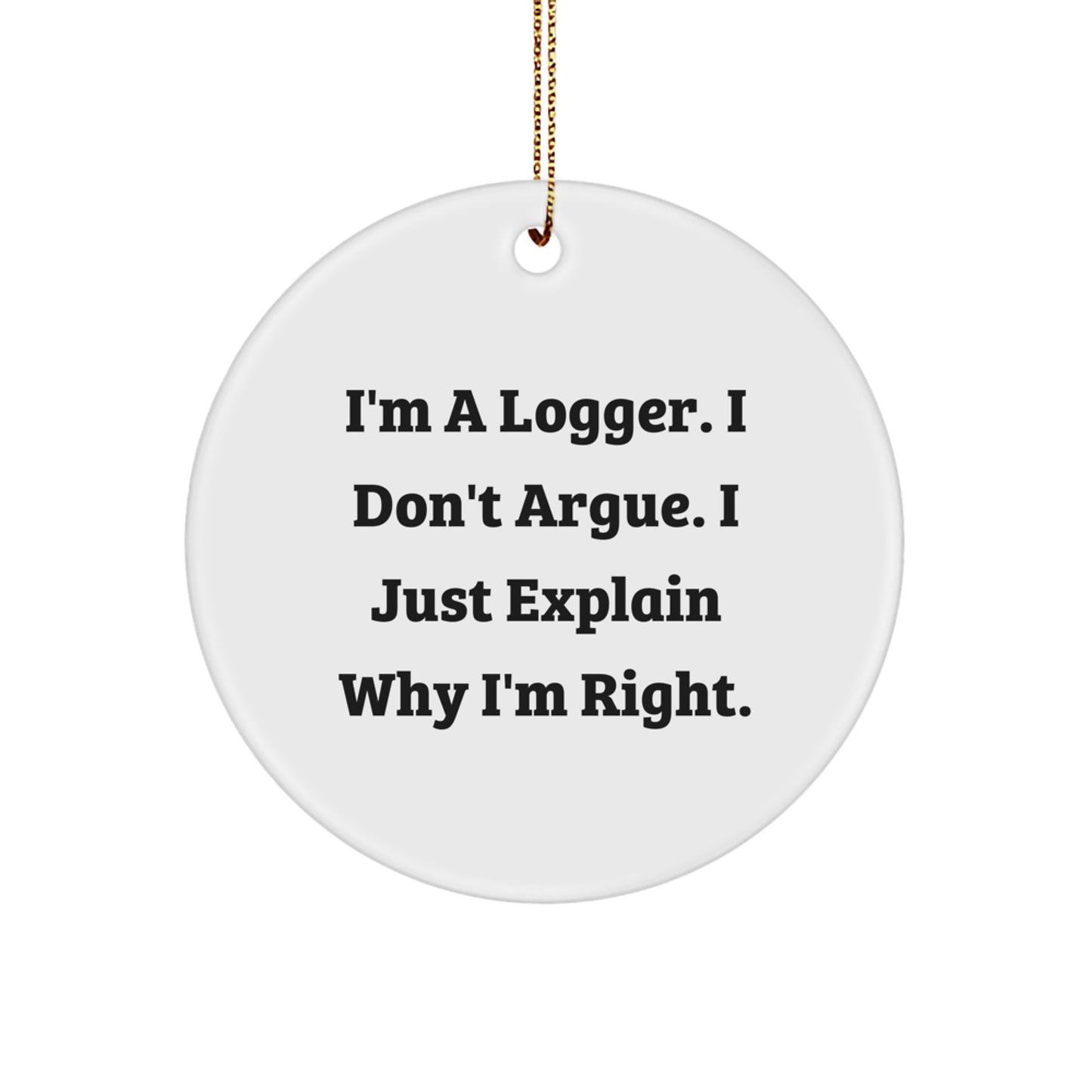 Logger Gifts from Friends - 'I'm a Logger. I Don't Argue...' Circle Ornament for Christmas - Image 1