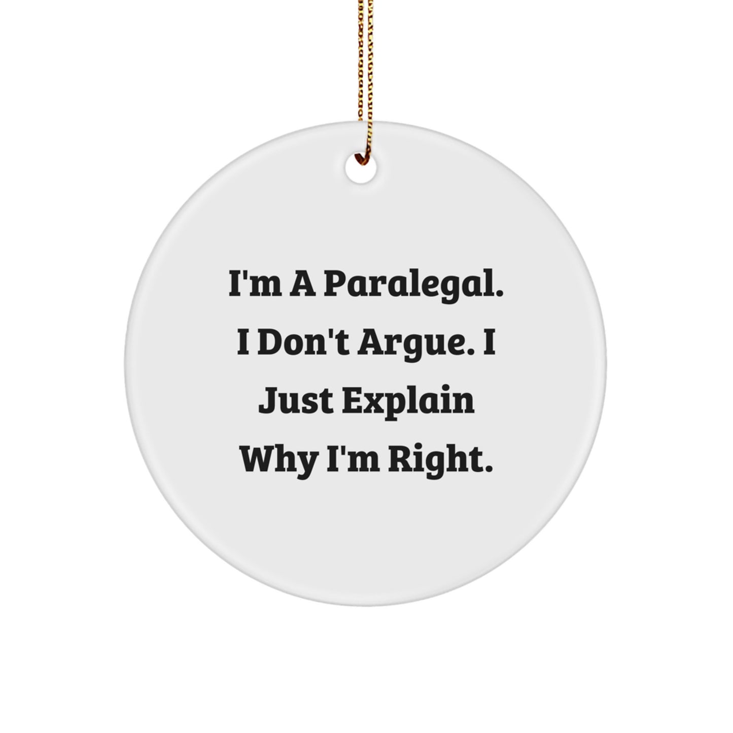 Funny Paralegal Gifts, I'm A Paralegal. I Don't Argue. I Just Explain Why I'm Right., Circle Ornament, Christmas Unique Gifts from Family to Paralegal - Image 1